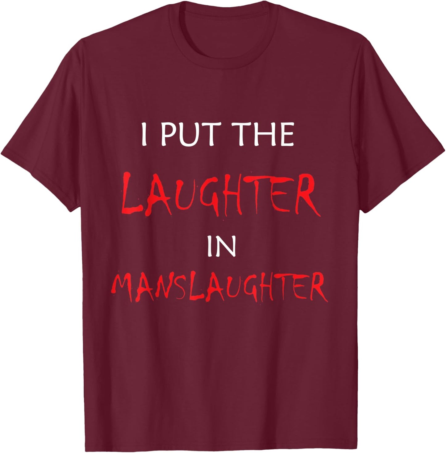 I Put The Laughter In Manslaughter Funny Halloween T-Shirt - T-Shirt | Maroon