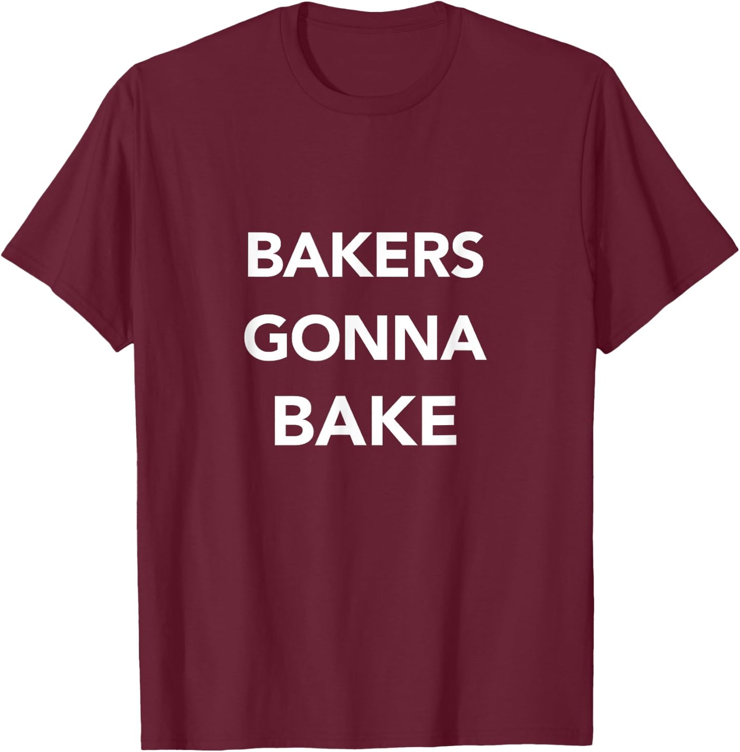 Baker Baker's Gonna Bake T-Shirt - T-Shirt | Maroon