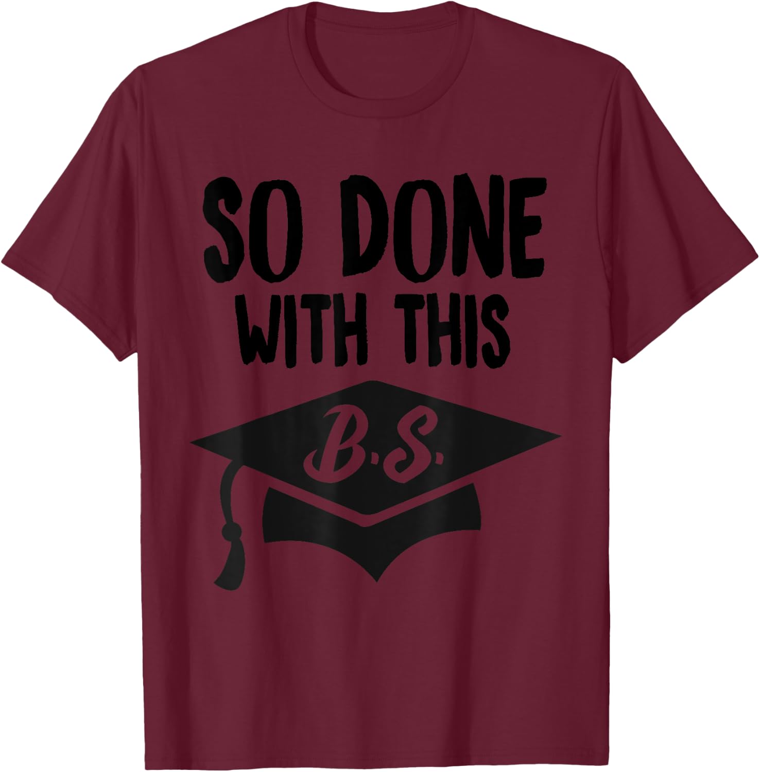 So Done With This B.S Graduation Bachelor Degree Gift T-Shirt - T-Shirt | Maroon