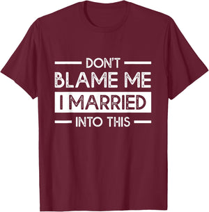Don't Blame Me I Married Into This Funny Family Reunion T-Shirt - T-Shirt | Maroon