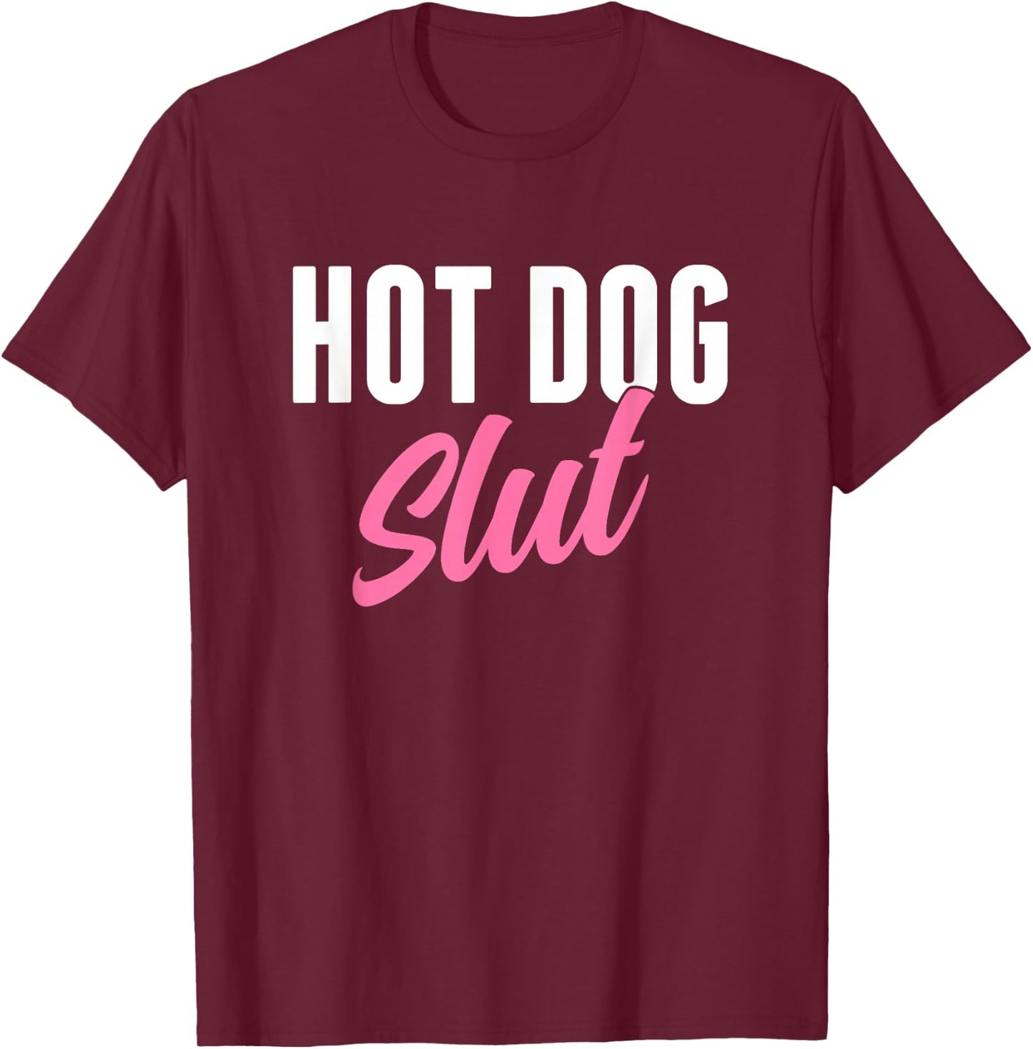 Hot Dog Slut Hot Dog Lover Funny Hot Dog Humor T-Shirt - T-Shirt | Maroon