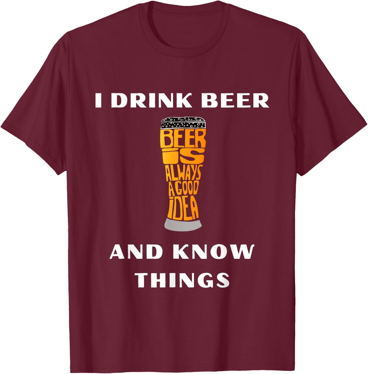 I Drink Beer and Know Things Funny Drinking Gift T-Shirt - T-Shirt | Maroon