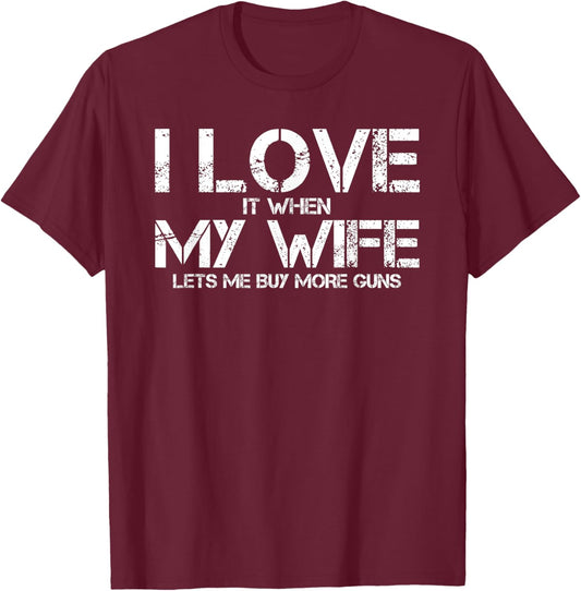 I Love When My Wife Lets Me Buy More Guns Funny Men Gifts T-Shirt - T-Shirt | Maroon