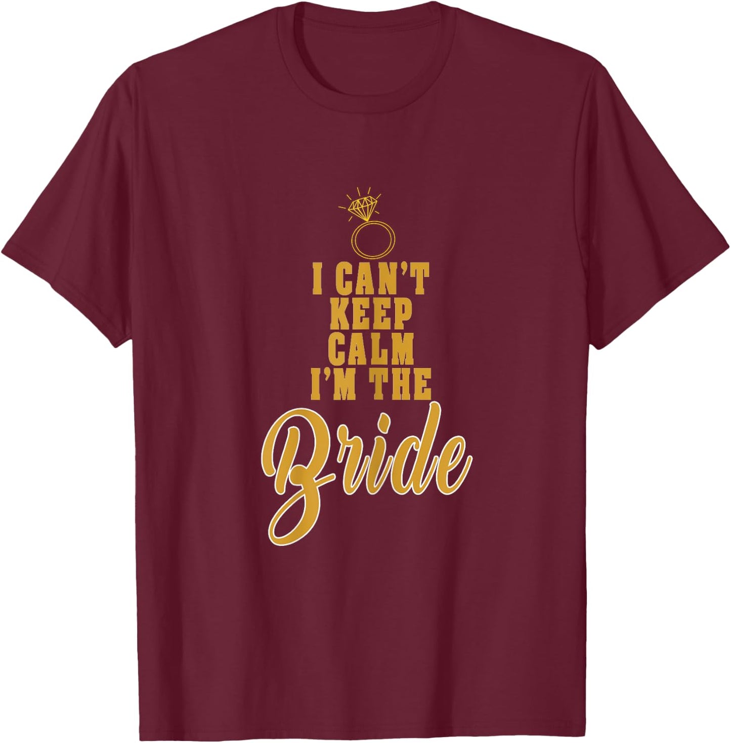 I cant keep calm im the Bride funny wedding T-Shirt - T-Shirt | Maroon