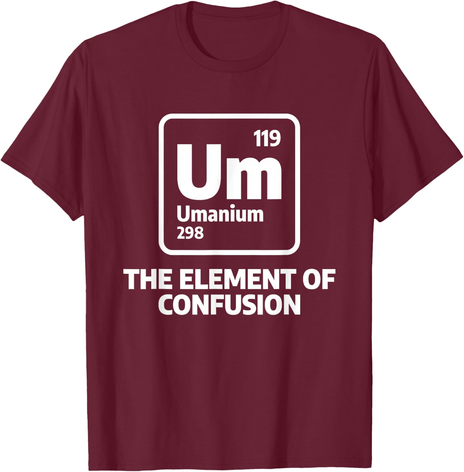Um The Elements Of Confusion Chemistry Chemist Science T-Shirt - T-Shirt | Maroon