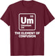 Um The Elements Of Confusion Chemistry Chemist Science T-Shirt - T-Shirt | Maroon