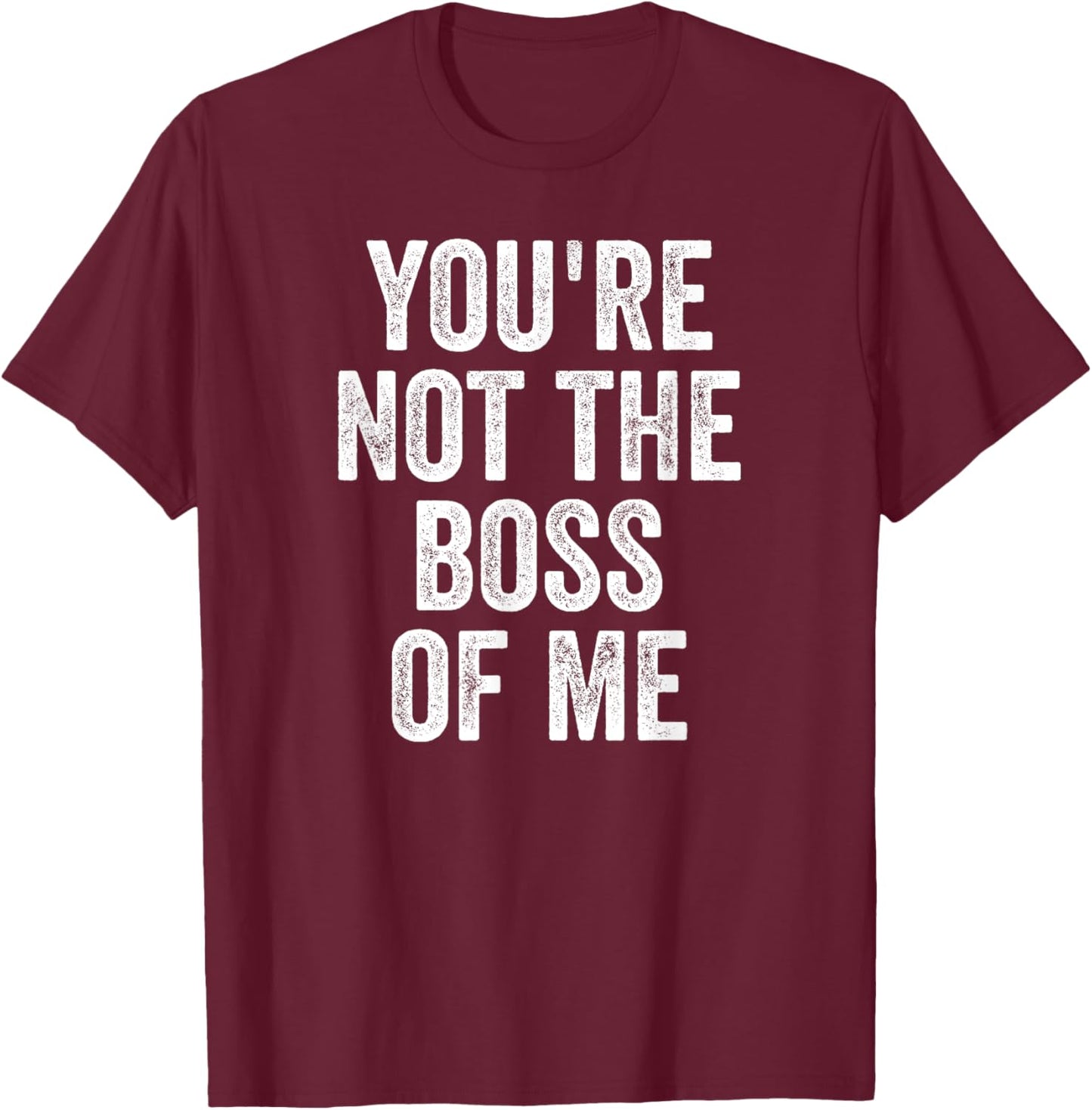 Funny Shirt, You're Not The Boss Of Me T-Shirt - T-Shirt | Maroon