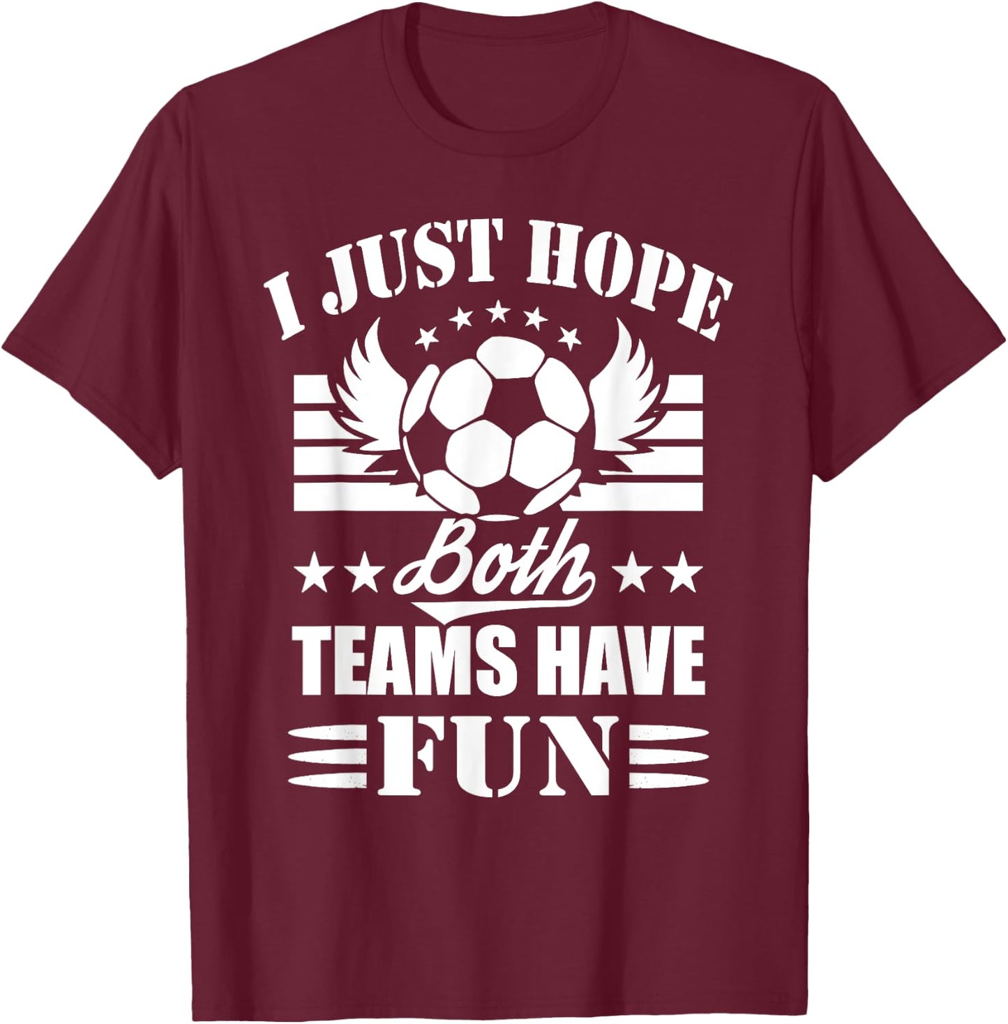 I Just Hope Both Teams Have Fun - Soccer Game Women Men T-Shirt - T-Shirt | Maroon