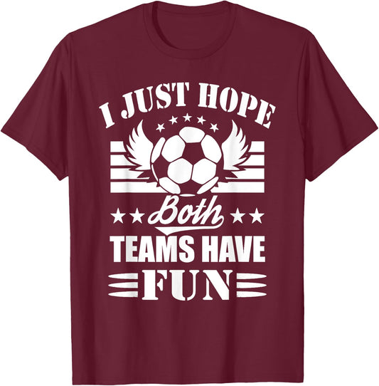 I Just Hope Both Teams Have Fun - Soccer Game Women Men T-Shirt - T-Shirt | Maroon