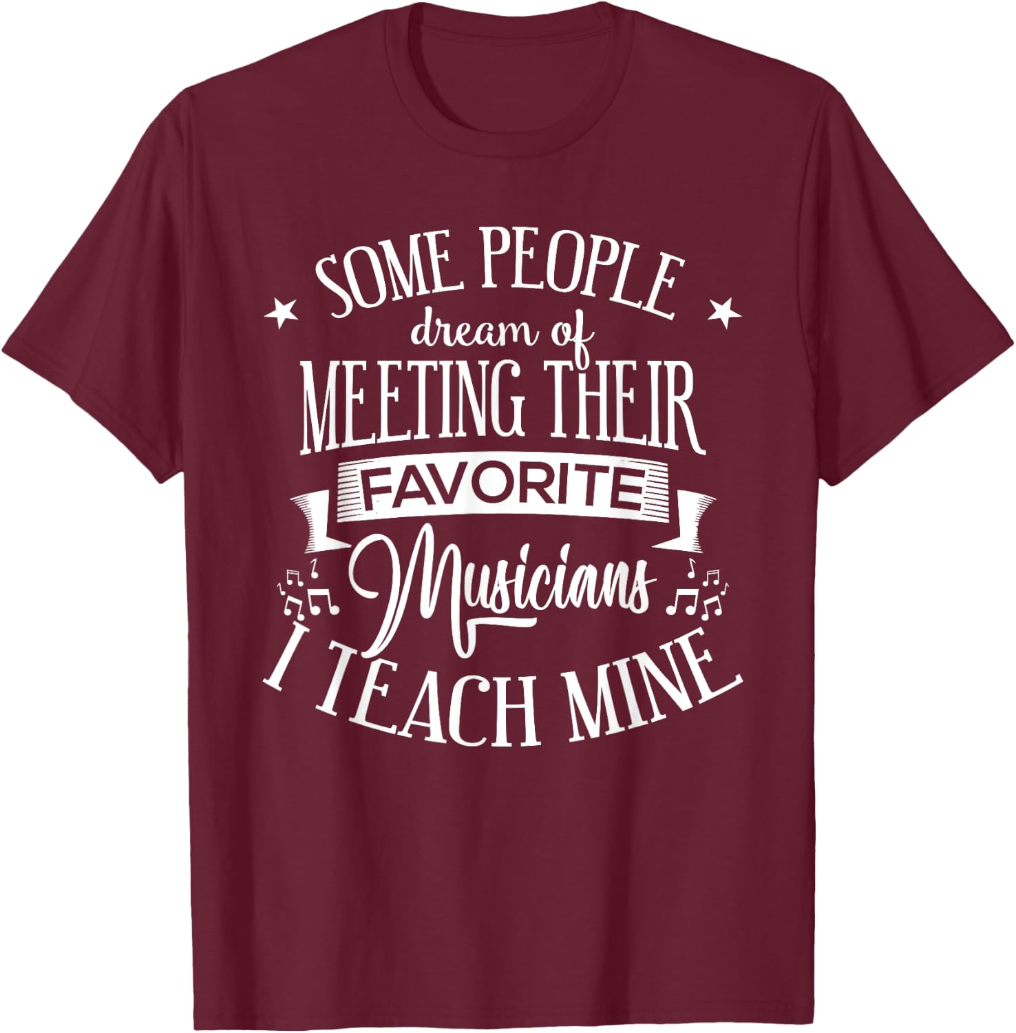 Music Teacher People Dream Meeting Their Favorite Musicians T-Shirt - T-Shirt | Maroon