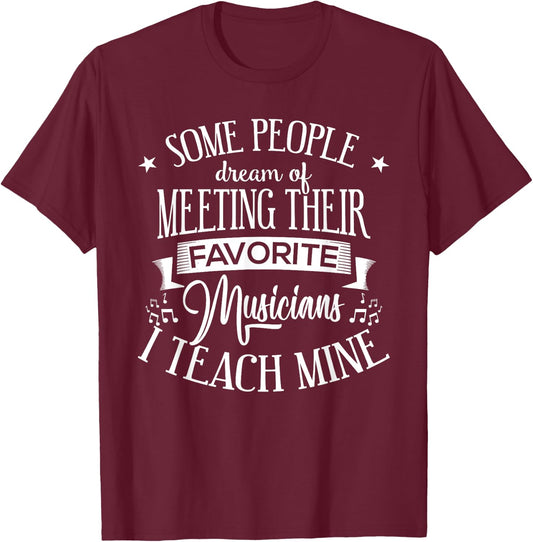 Music Teacher People Dream Meeting Their Favorite Musicians T-Shirt - T-Shirt | Maroon