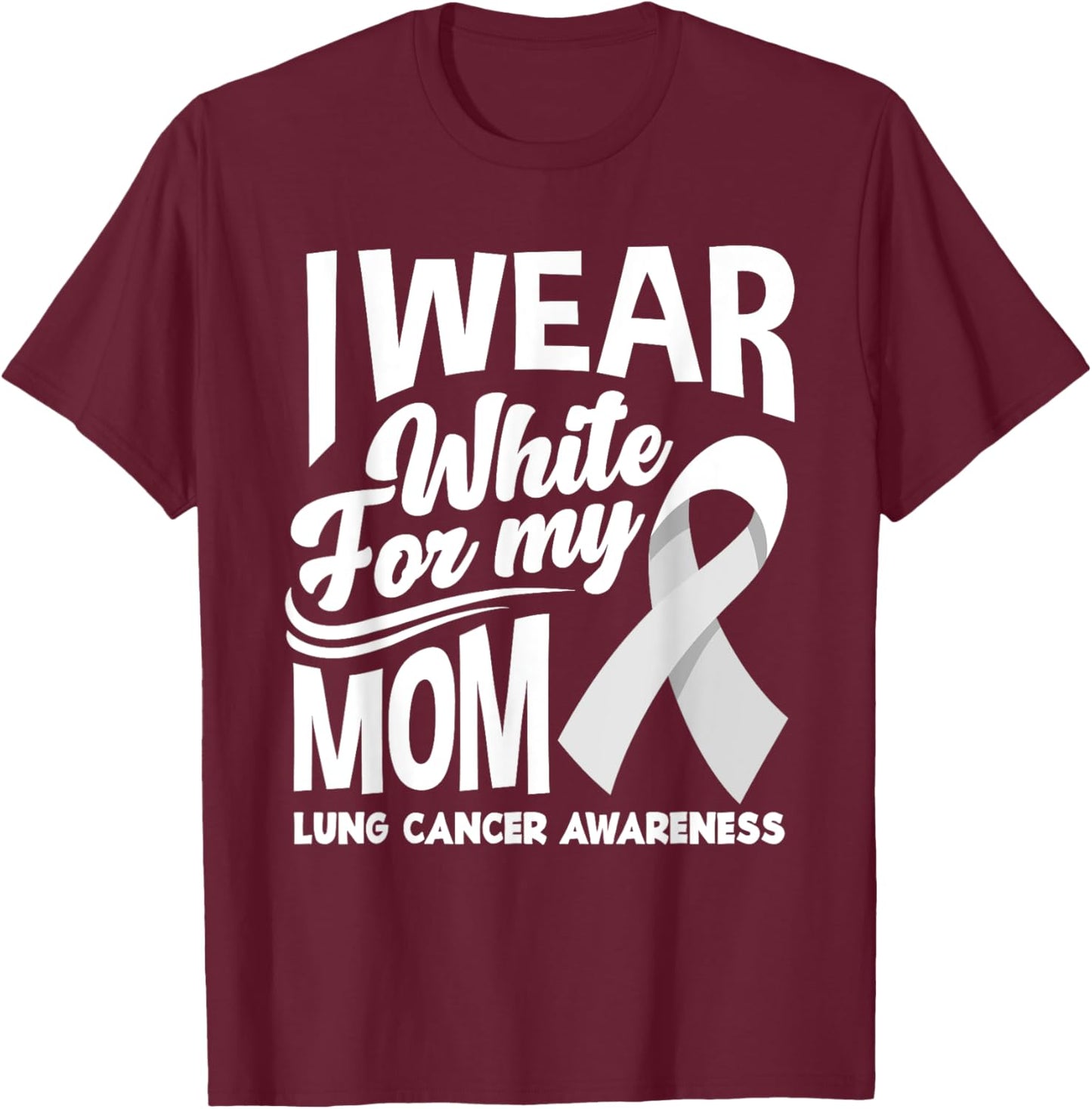 I Wear White For My Mom Lung Cancer Awareness T-Shirt - T-Shirt | Maroon