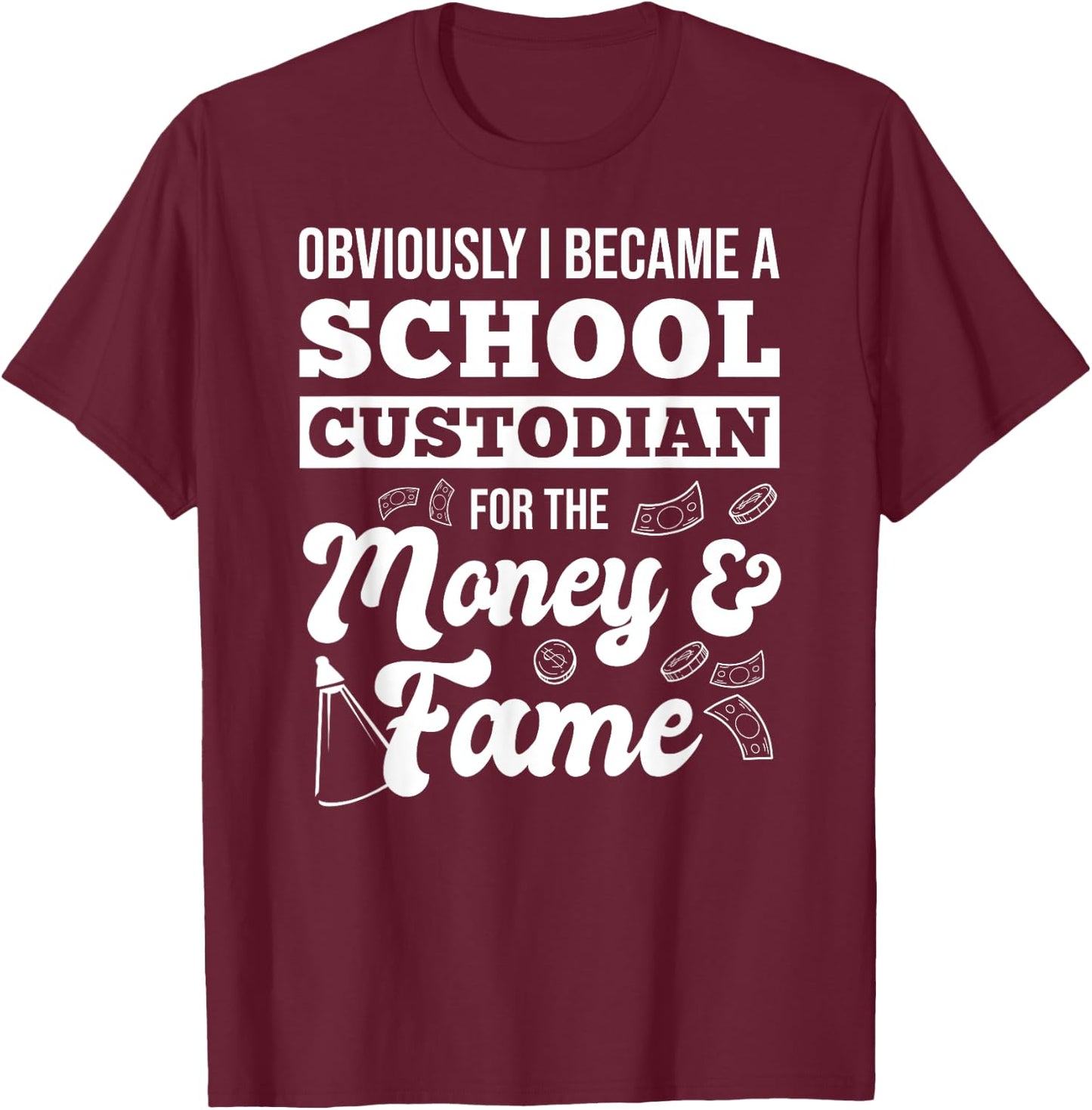 Obviously I Became A School Custodian For The Money And Fame T-Shirt - T-Shirt | Maroon