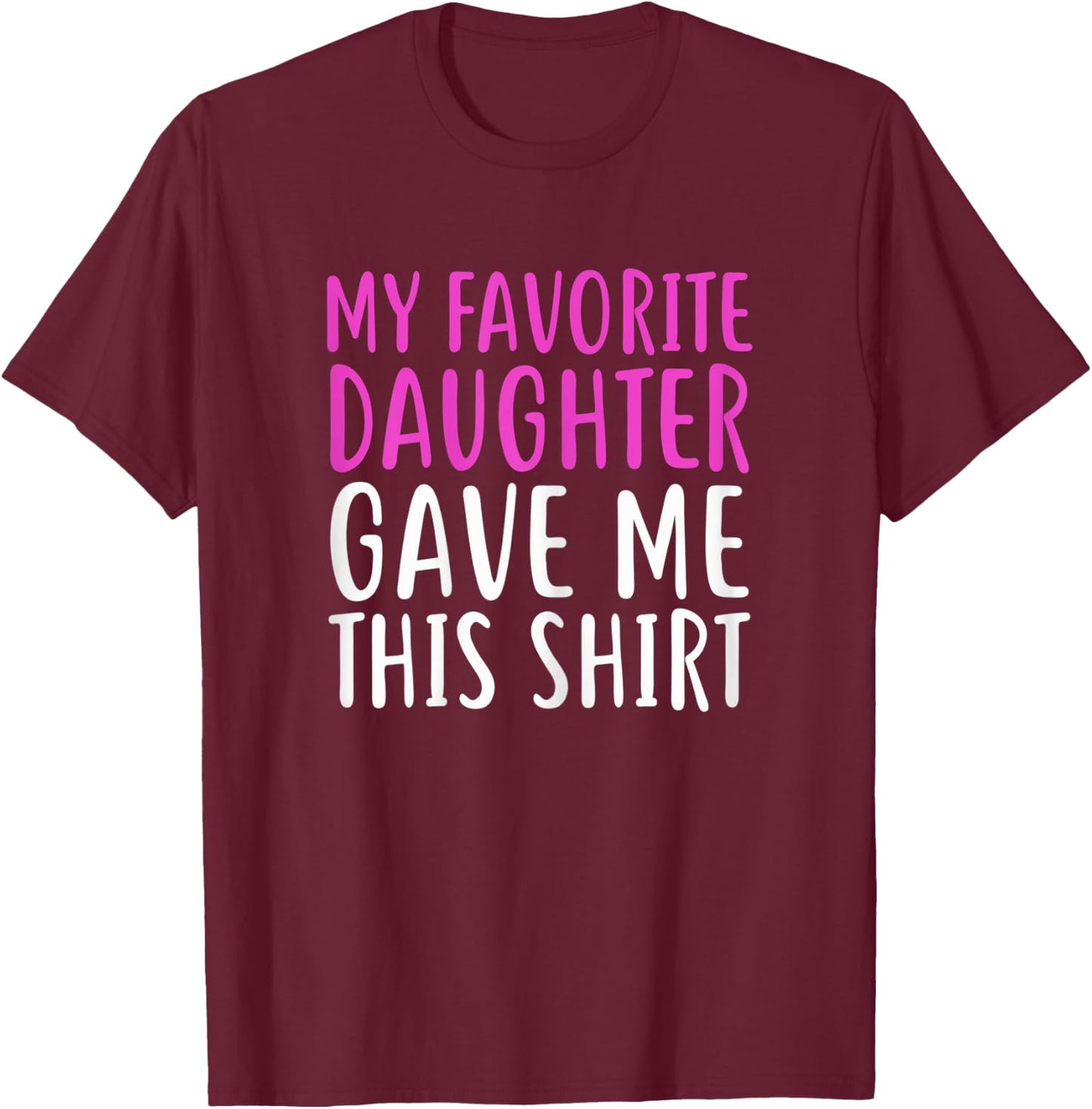 My Favorite Daughter Gave Me This Shirt For Mom & Dad T-Shirt - T-Shirt | Maroon