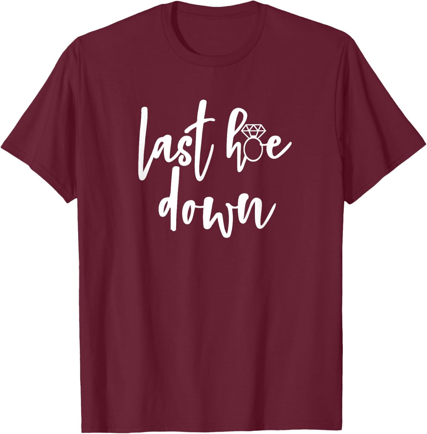 Last Hoe Down Bride Bridesmaid Bridal Country Music Broadway T-Shirt - T-Shirt | Maroon
