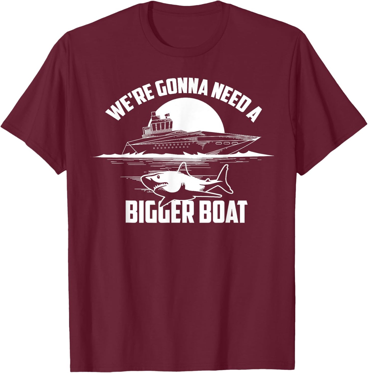 Cute Unique We're Gonna Need A Bigger Boat Shirt Gift T-Shirt - T-Shirt | Maroon