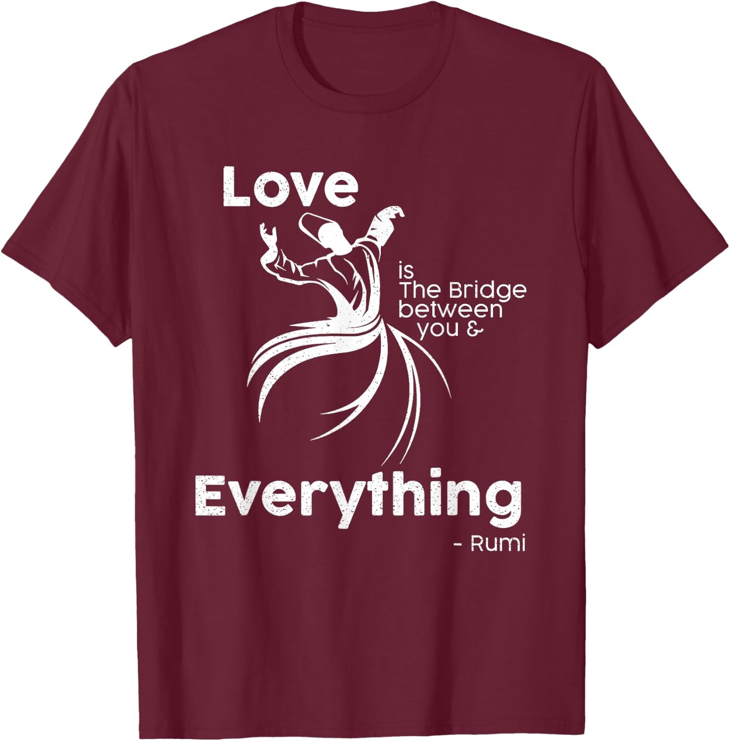 Love is the bridge between you and everything. rumi quote T-Shirt - T-Shirt | Maroon