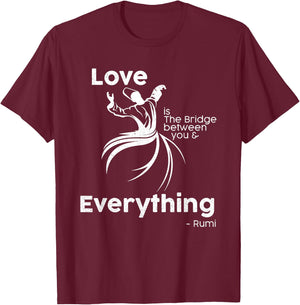 Love is the bridge between you and everything. rumi quote T-Shirt - T-Shirt | Maroon