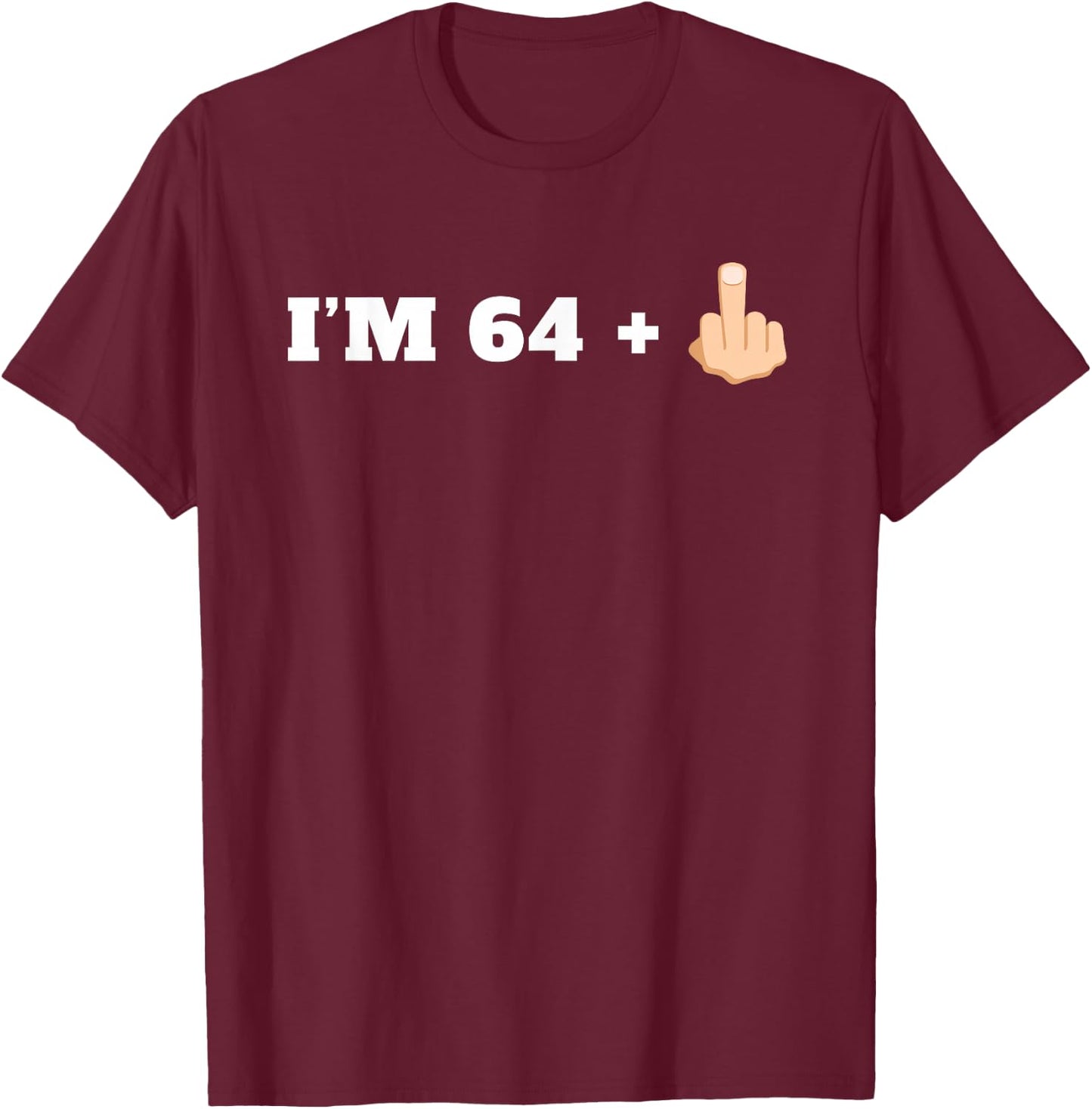 I'm 64 + 1 Middle Finger Funny 65th Birthday T-Shirt - T-Shirt | Maroon