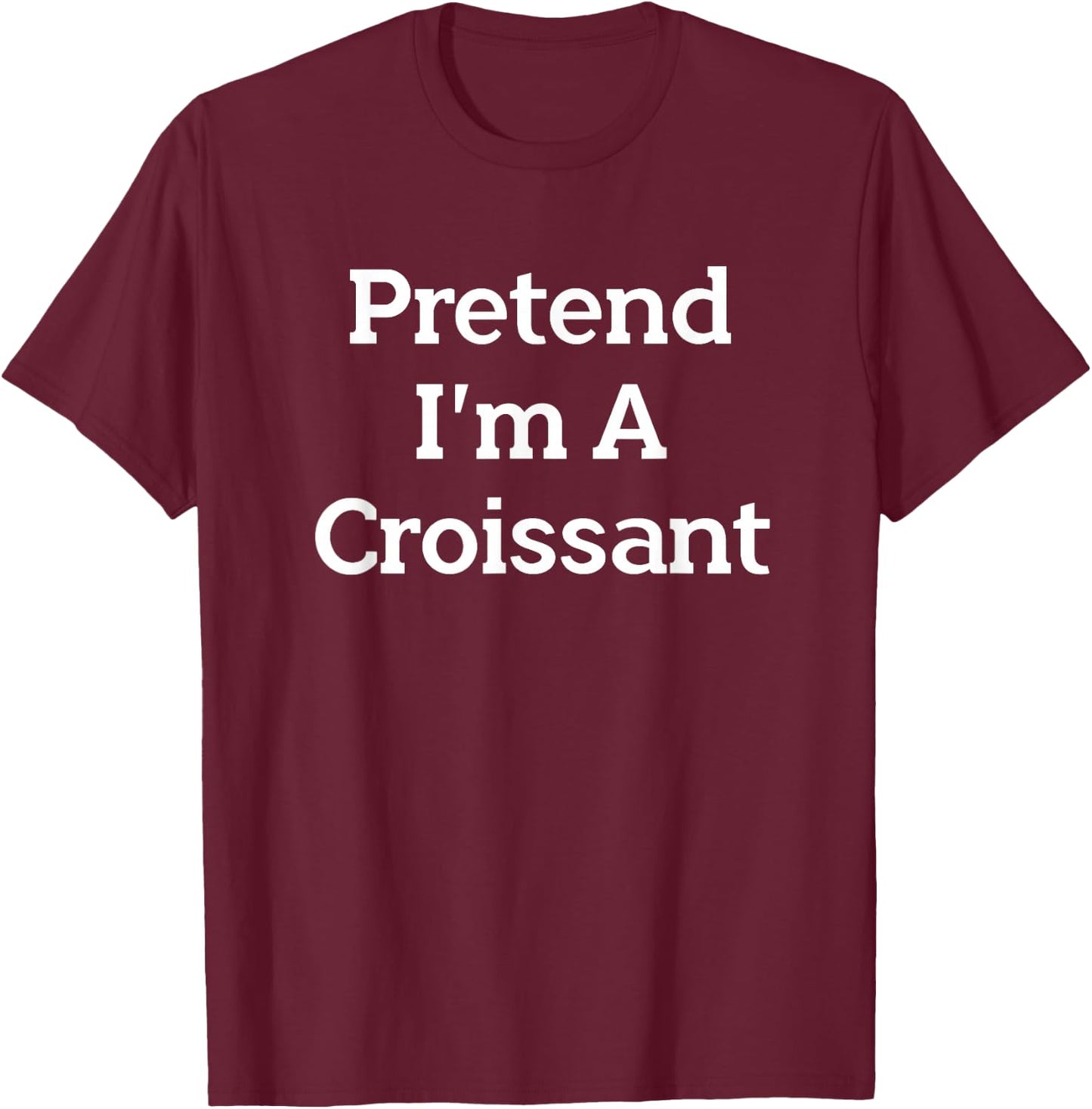 Pretend I'm A Croissant Funny French Halloween Costume Party T-Shirt - T-Shirt | Maroon
