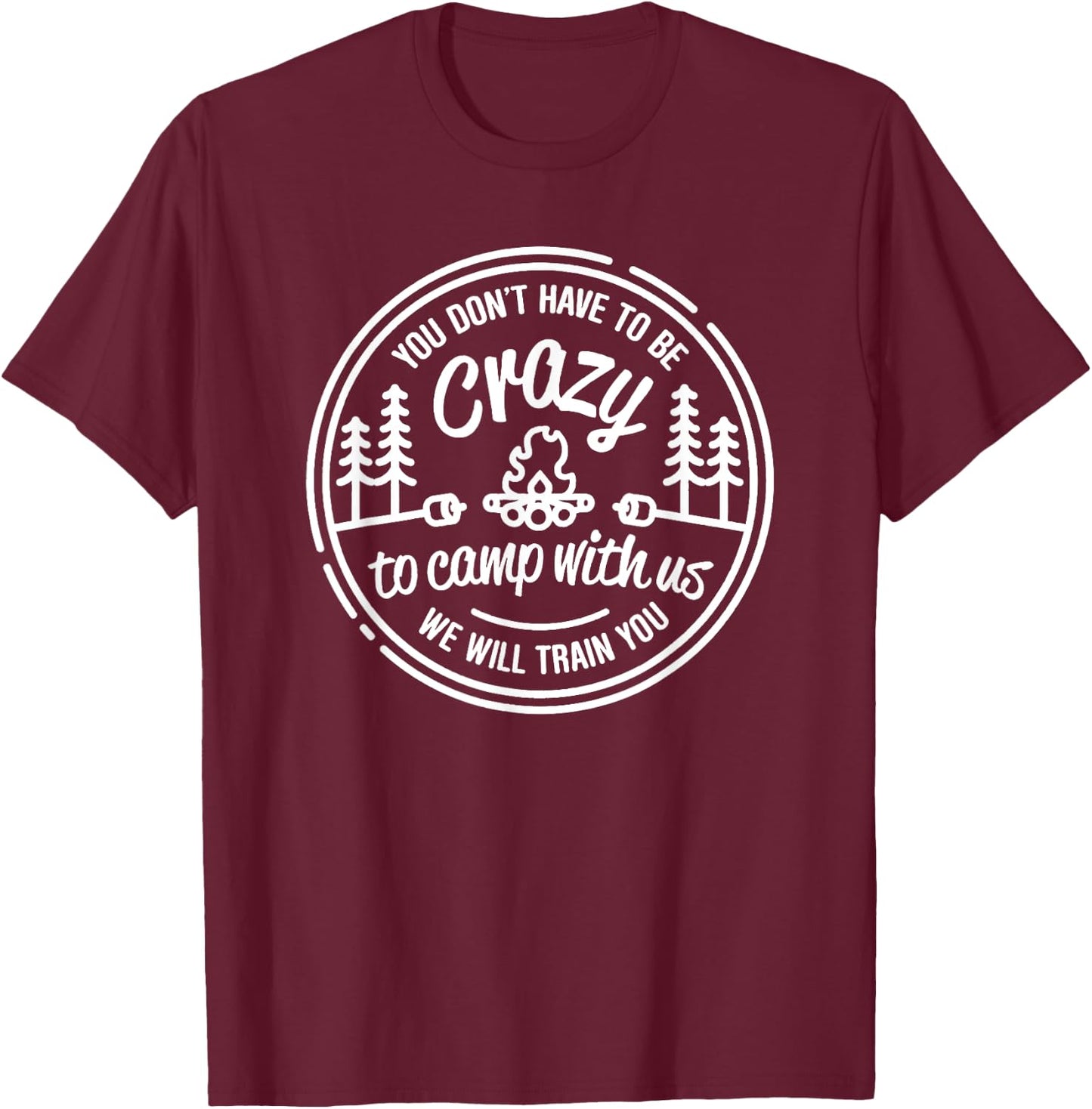 You don't have to be crazy to camp with us T-Shirt - T-Shirt | Maroon