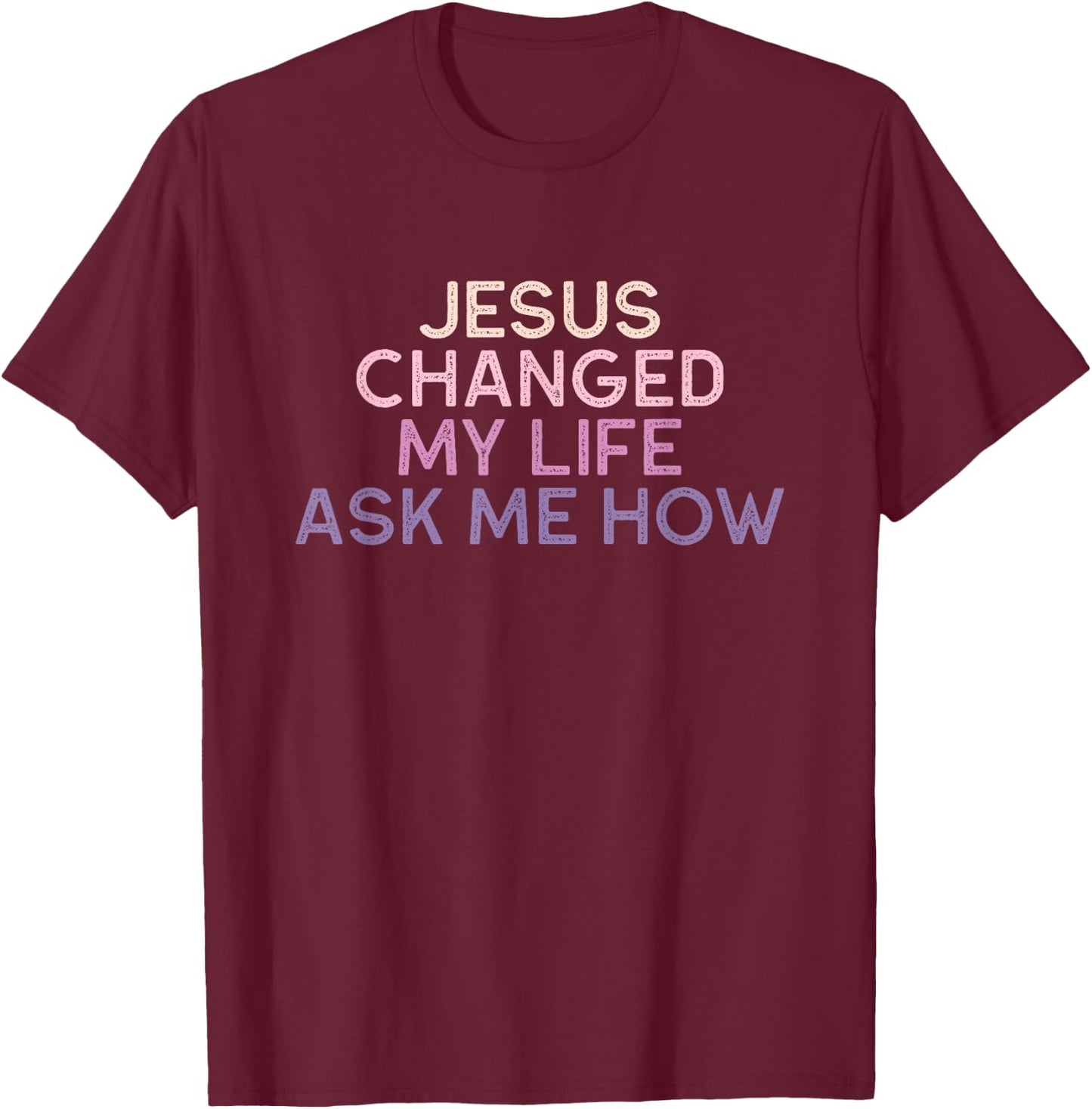 Jesus Changed My Life Ask Me How Christian Saying T-Shirt - T-Shirt | Maroon