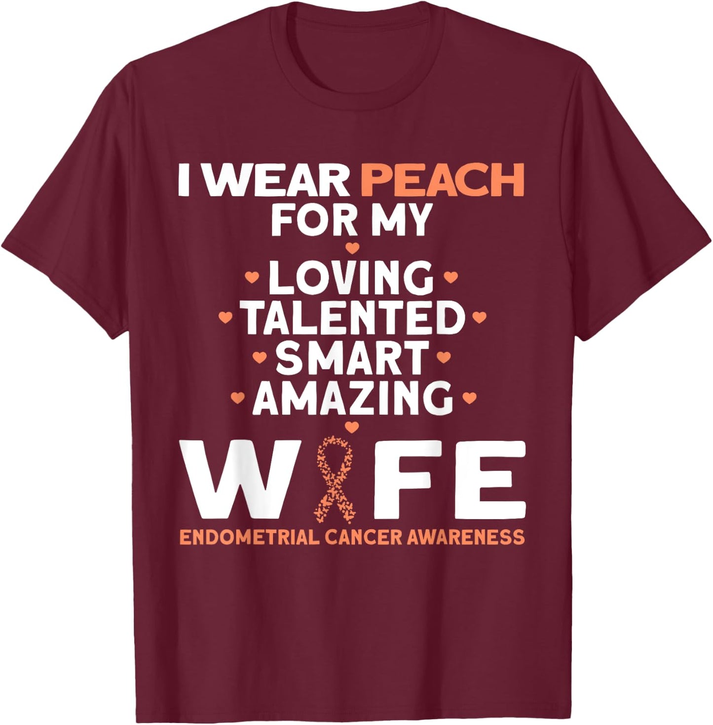 I Wear Peach For My Wife Endometrial Cancer T-Shirt - T-Shirt | Maroon