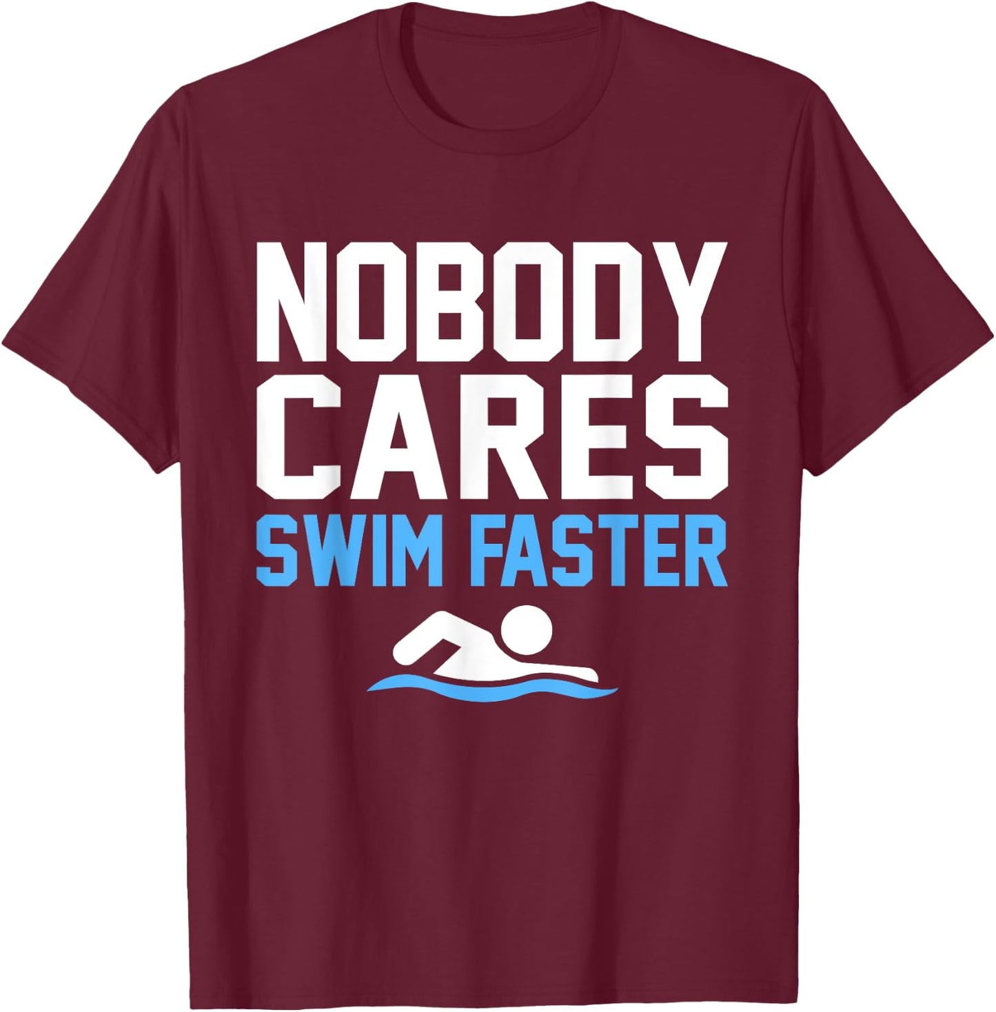 Nobody Cares Swim Faster Fun Swimmer Swimming Coach Graphic T-Shirt - T-Shirt | Maroon