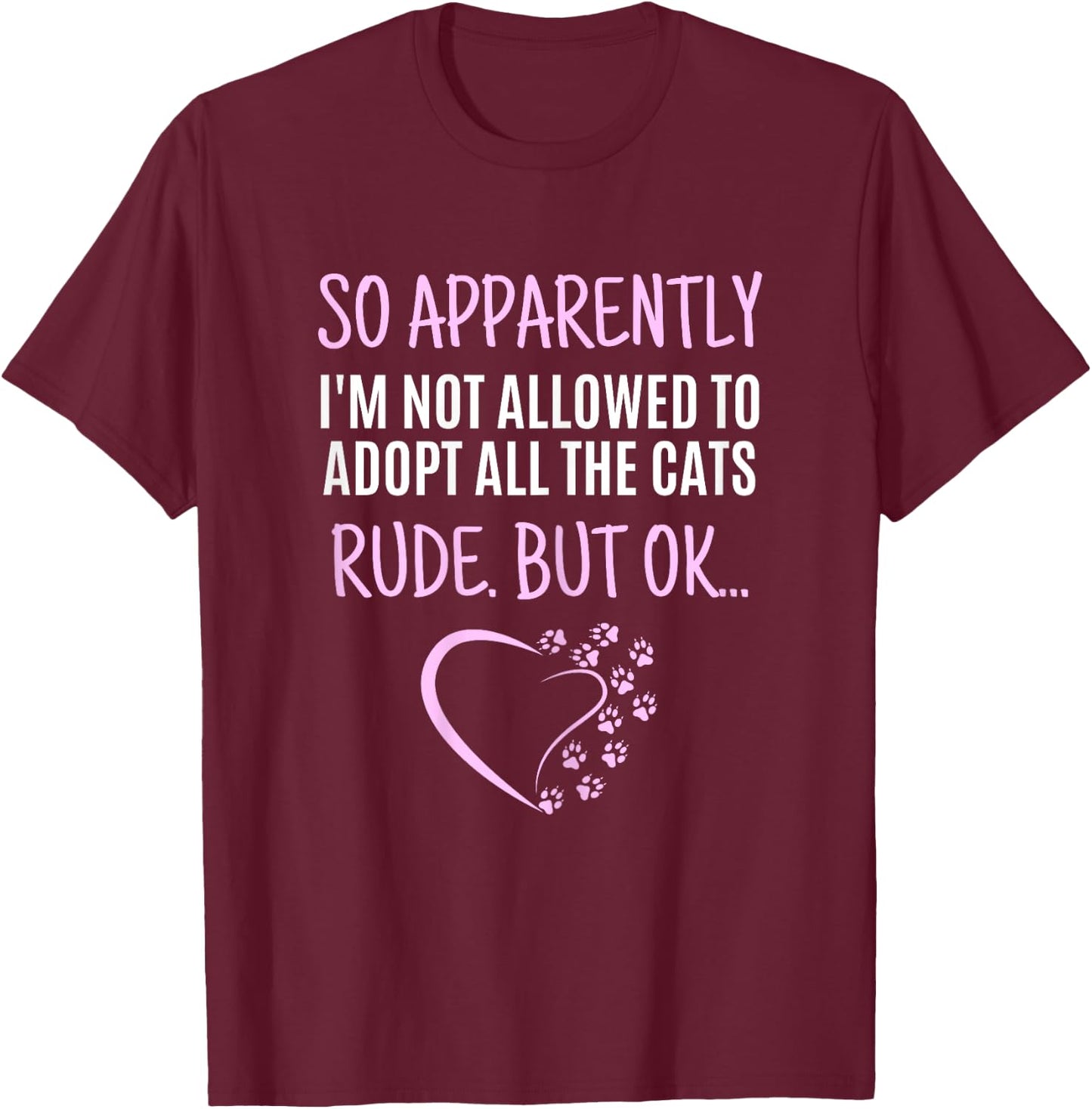 So Apparently I'm Not Allowed To Adopt All The Cats Funny T-Shirt - T-Shirt | Maroon