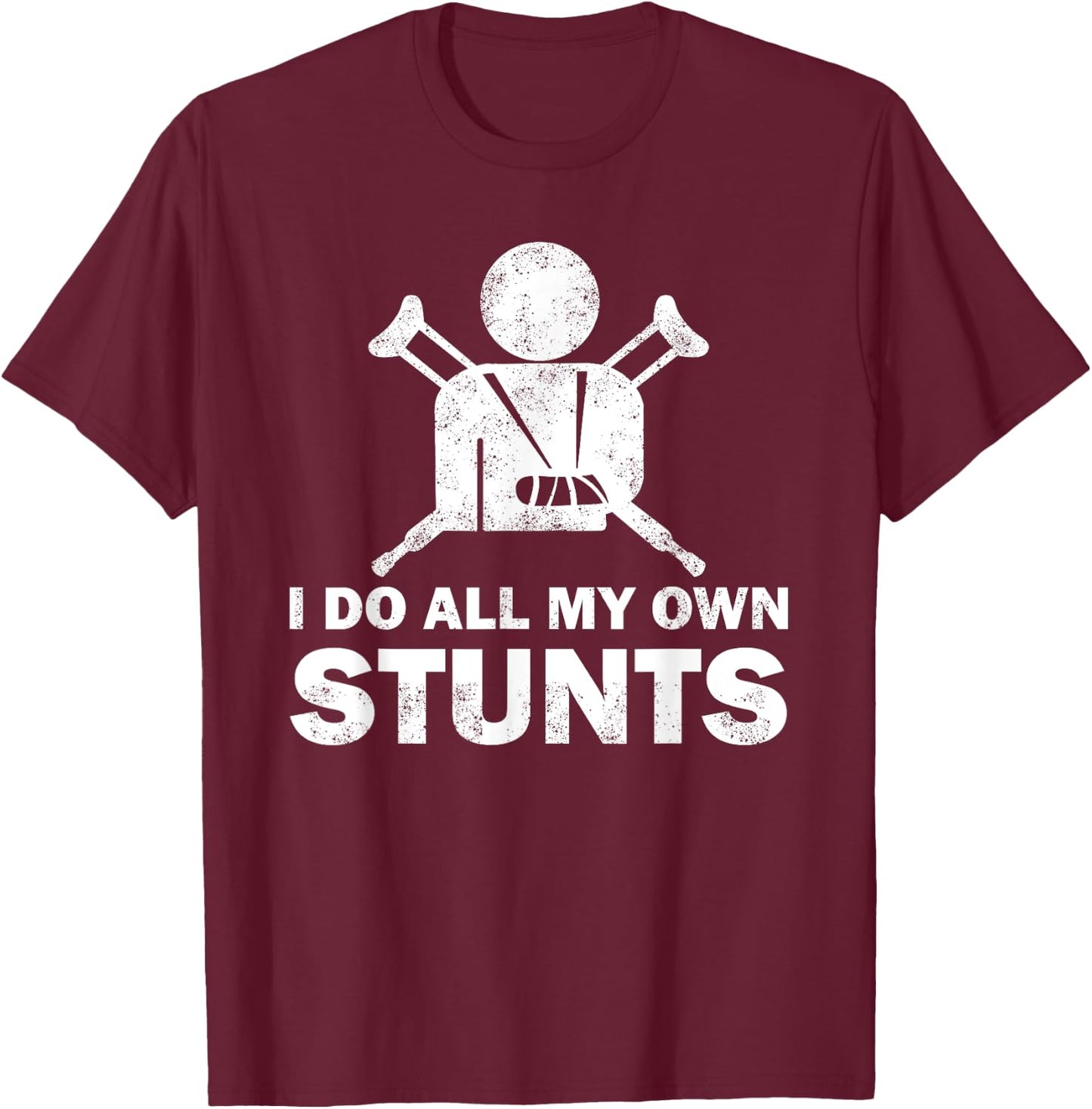 I Do All My Own Stunts Get Well Funny Injury Leg Humor Fan T-Shirt - T-Shirt | Maroon