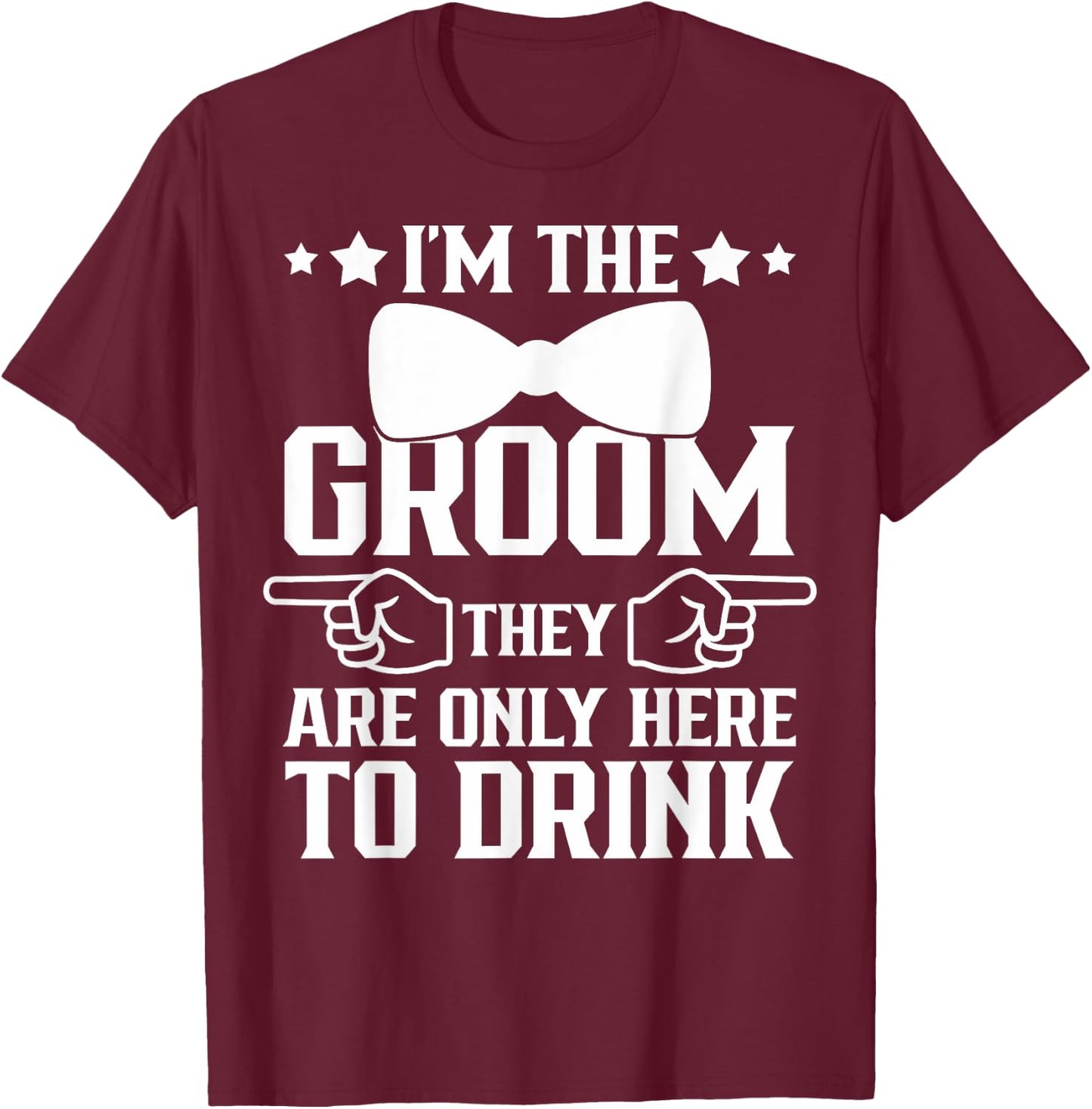 I'm The Groom They Are Only Here To Drink Groomsmen T-Shirt - T-Shirt | Maroon