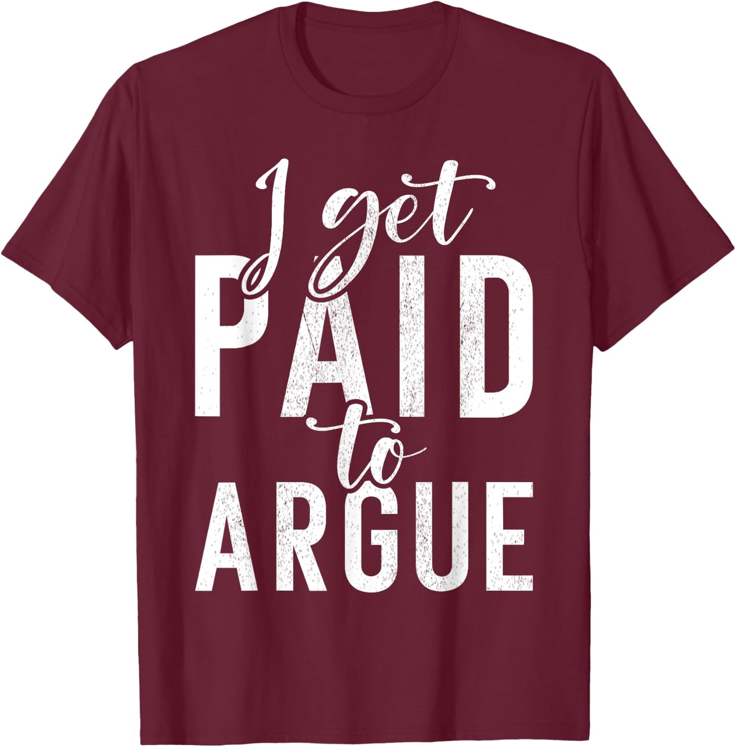 I get paid to argue Lawyer T-Shirt - T-Shirt | Maroon