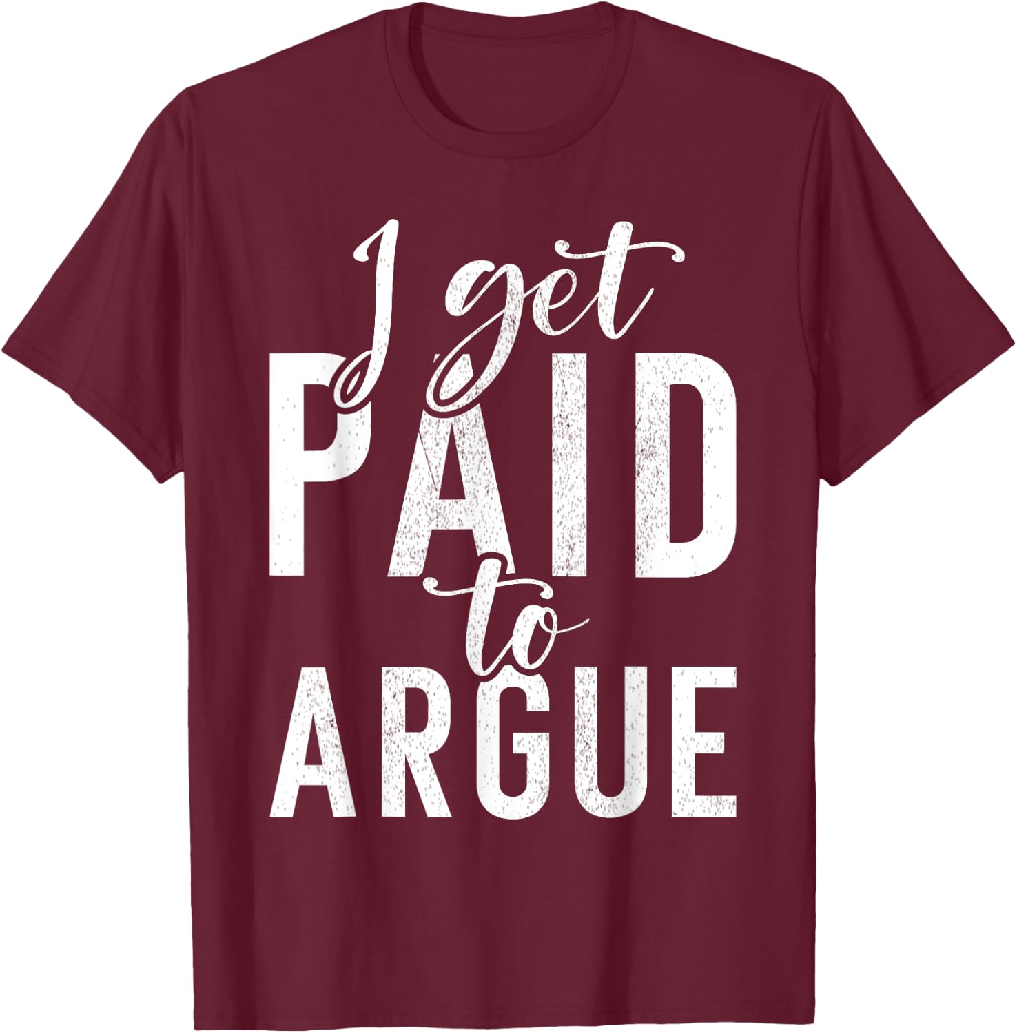 I get paid to argue Lawyer T-Shirt - T-Shirt | Maroon