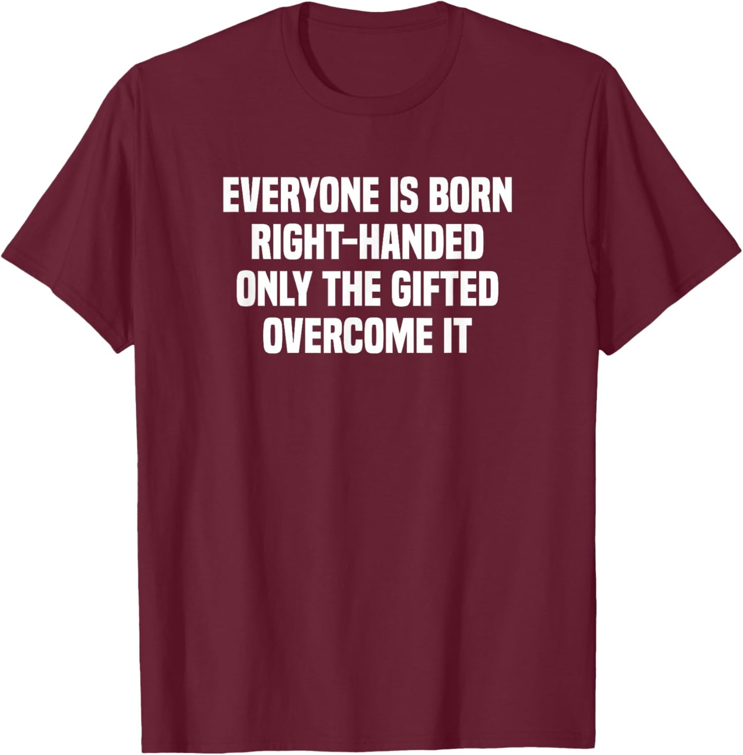 Everyone is Born Right Handed Lefty Funny Left Handed Small T-Shirt - T-Shirt | Maroon