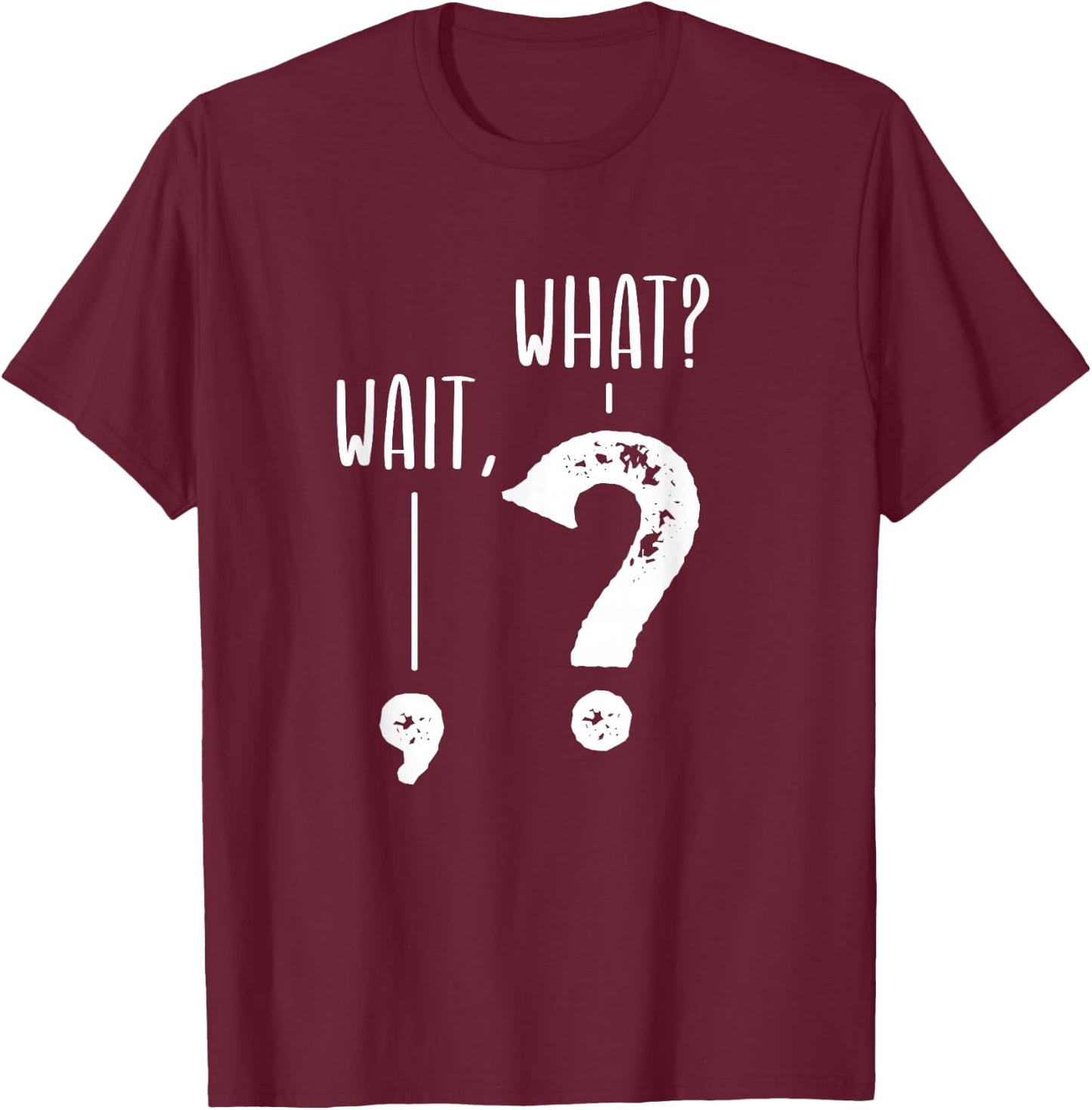 Wait What Apostrophe Question Mark Funny Grammar Police Joke T-Shirt - T-Shirt | Maroon