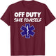 Off Duty Save Yourself Funny EMT EMS Paramedic Gifts T-Shirt - T-Shirt | Maroon