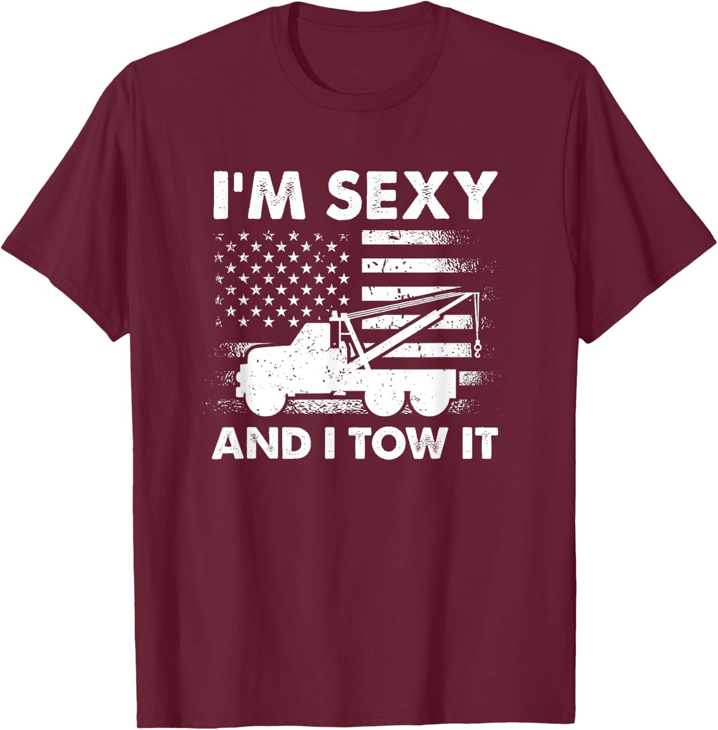 I'm Sexy And I Tow It - American Tow Truck Driver T-Shirt - T-Shirt | Maroon