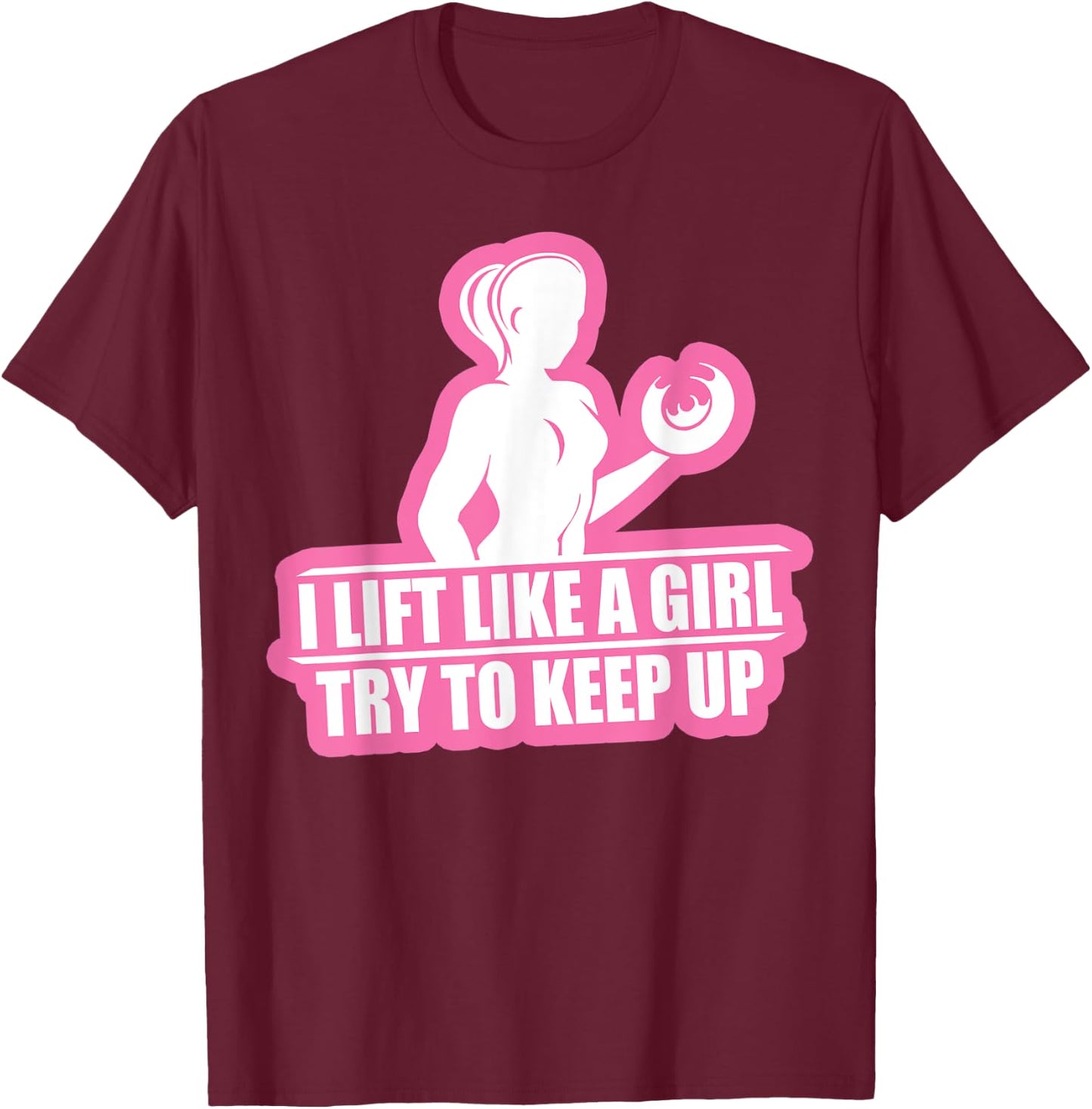 I Lift Like A Girl Try To Keep Up Weightlifting Workout T-Shirt - T-Shirt | Maroon