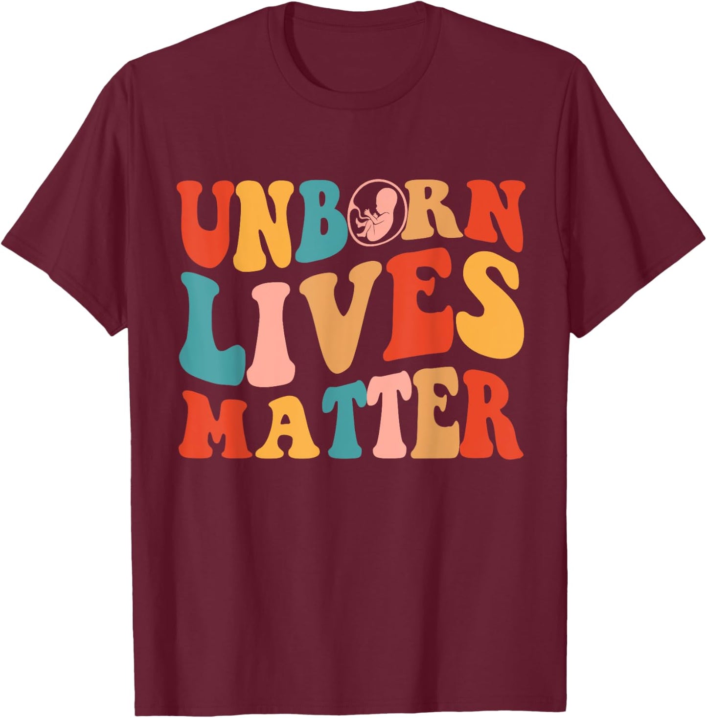 Unborn Lives Matter Anti Women's Rights Pro-Life Pro Choice T-Shirt - T-Shirt | Maroon