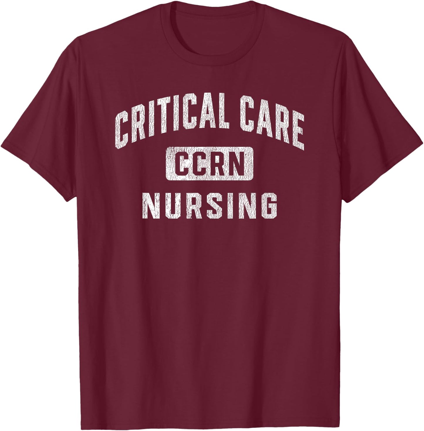 CCRN Critical Care Nurse ICU Intensive Care Nursing T-Shirt - T-Shirt | Maroon