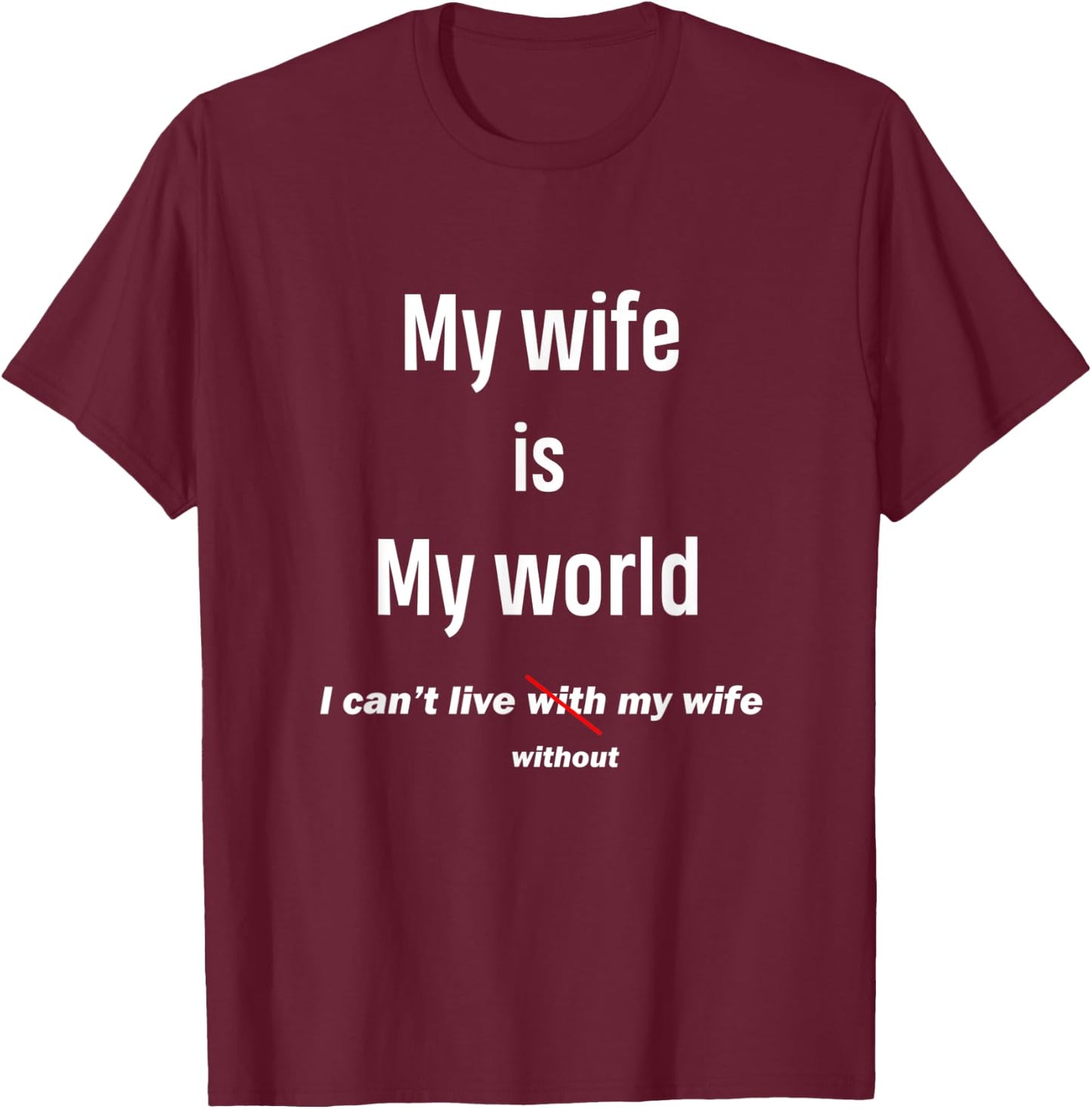 Funny Gift My Wife Is My World I Can't Live Without My Wife T-Shirt - T-Shirt | Maroon