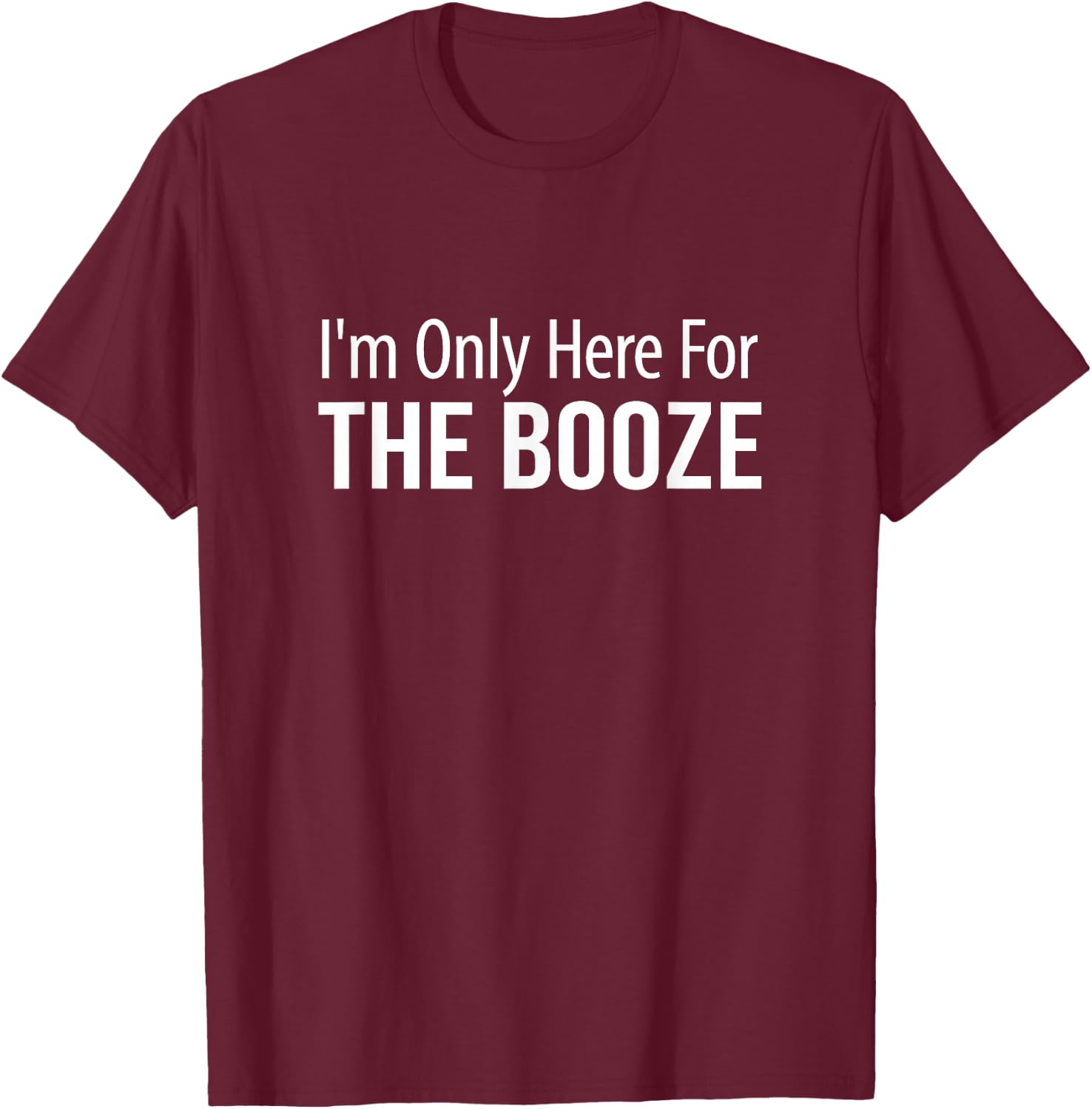 I'm Only Here For The Booze T-Shirt - T-Shirt | Maroon