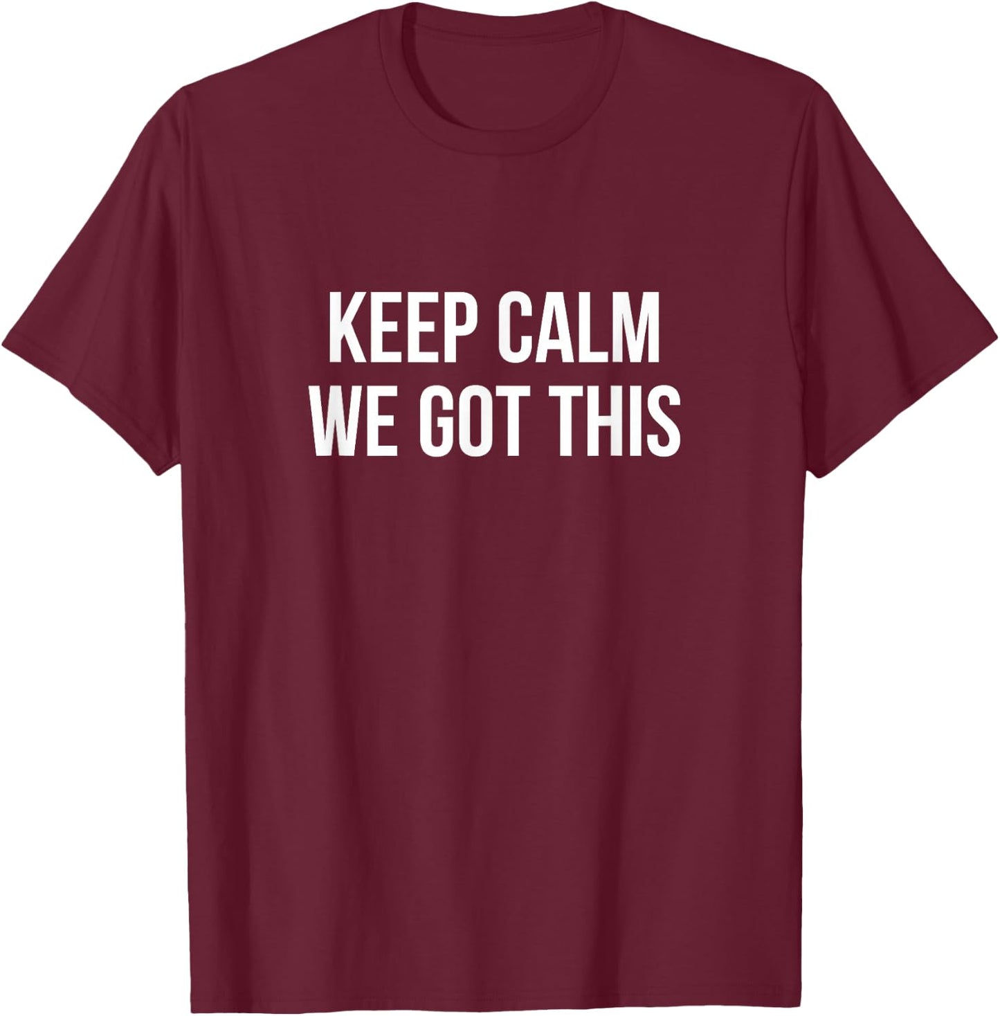 Keep Calm - We Got This T-Shirt - T-Shirt | Maroon