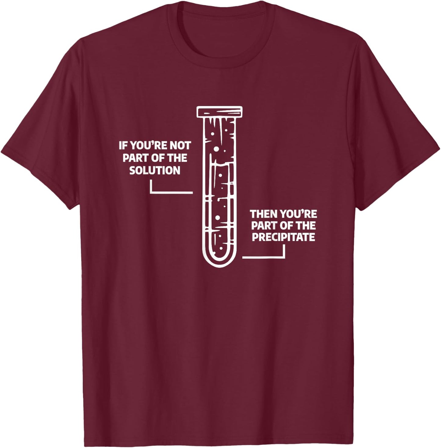 Science Chemistry Gift A Chemist If You're Not Part Of The Solution Then You're Part Of The Precipitate -Adults Black Small T-Shirt - T-Shirt | Maroon
