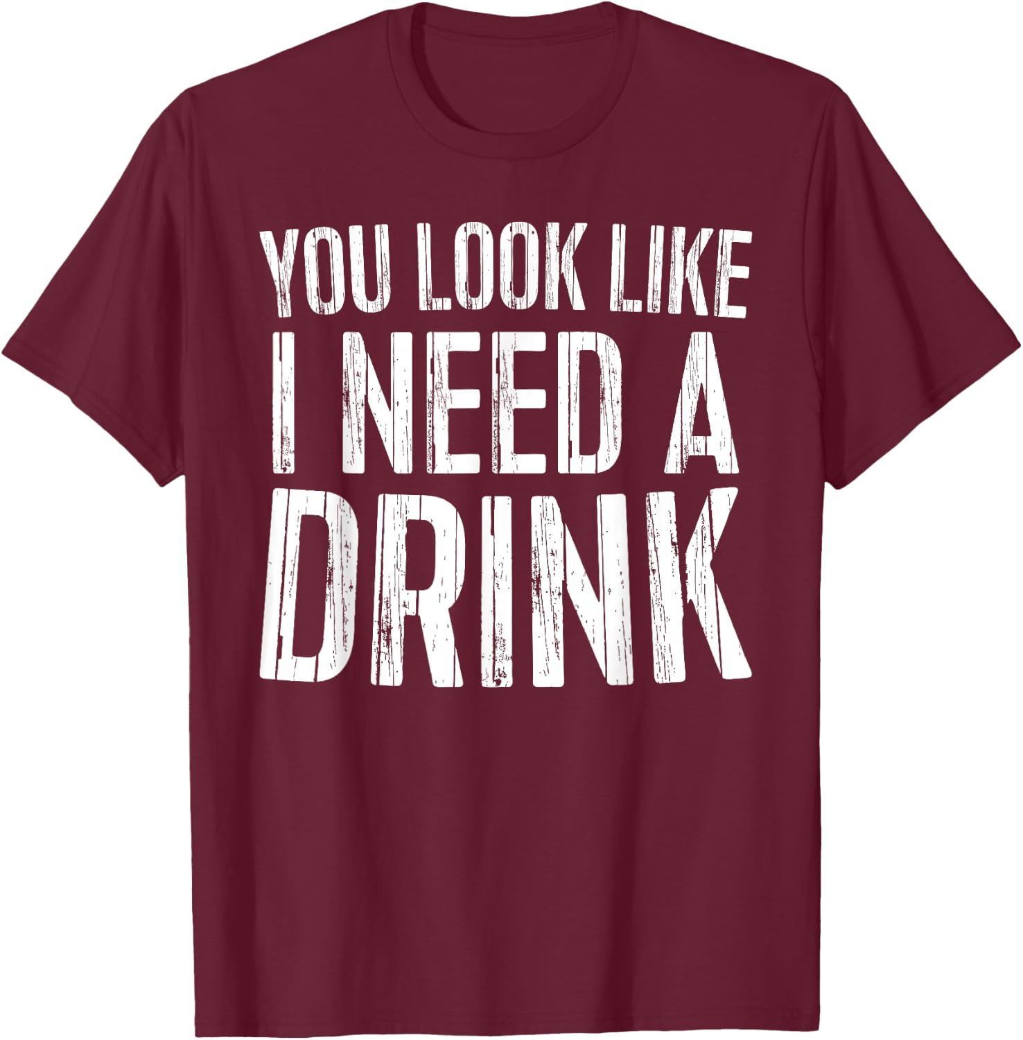 You Look Like I Need A Drink Shirt Funny Men Women Drinking T-Shirt - T-Shirt | Maroon