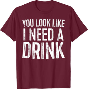 You Look Like I Need A Drink Shirt Funny Men Women Drinking T-Shirt - T-Shirt | Maroon