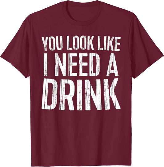 You Look Like I Need A Drink Shirt Funny Men Women Drinking T-Shirt - T-Shirt | Maroon