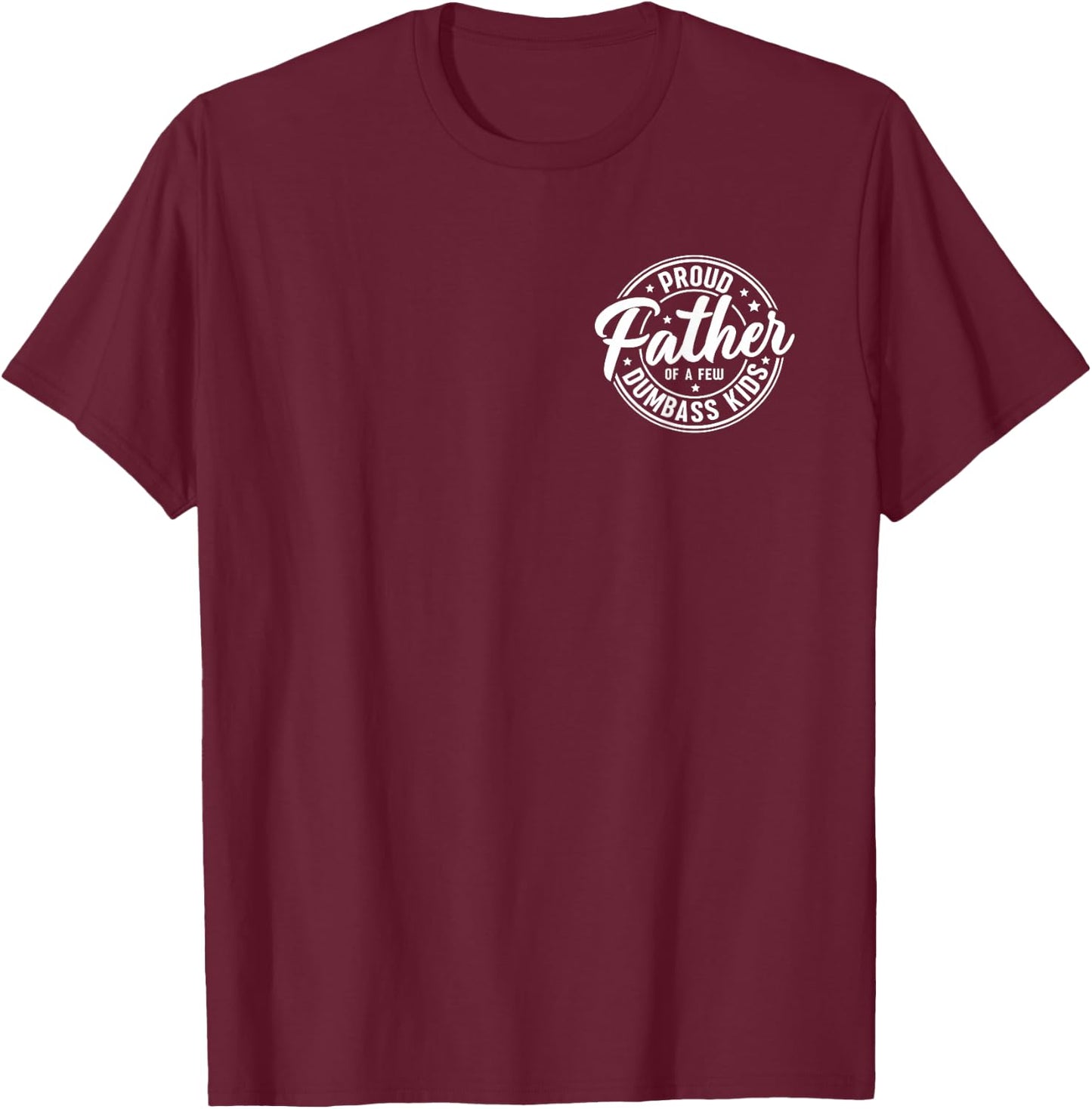 Proud Father of A Few Dumb-Ass Kids Funny Fathers Day T-Shirt - T-Shirt | Maroon