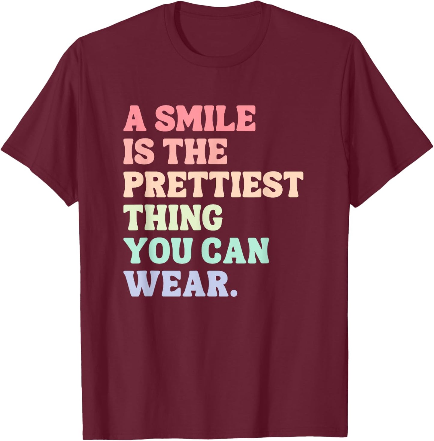A Smile Is The Prettiest Thing You Can Wear T-Shirt - T-Shirt | Maroon