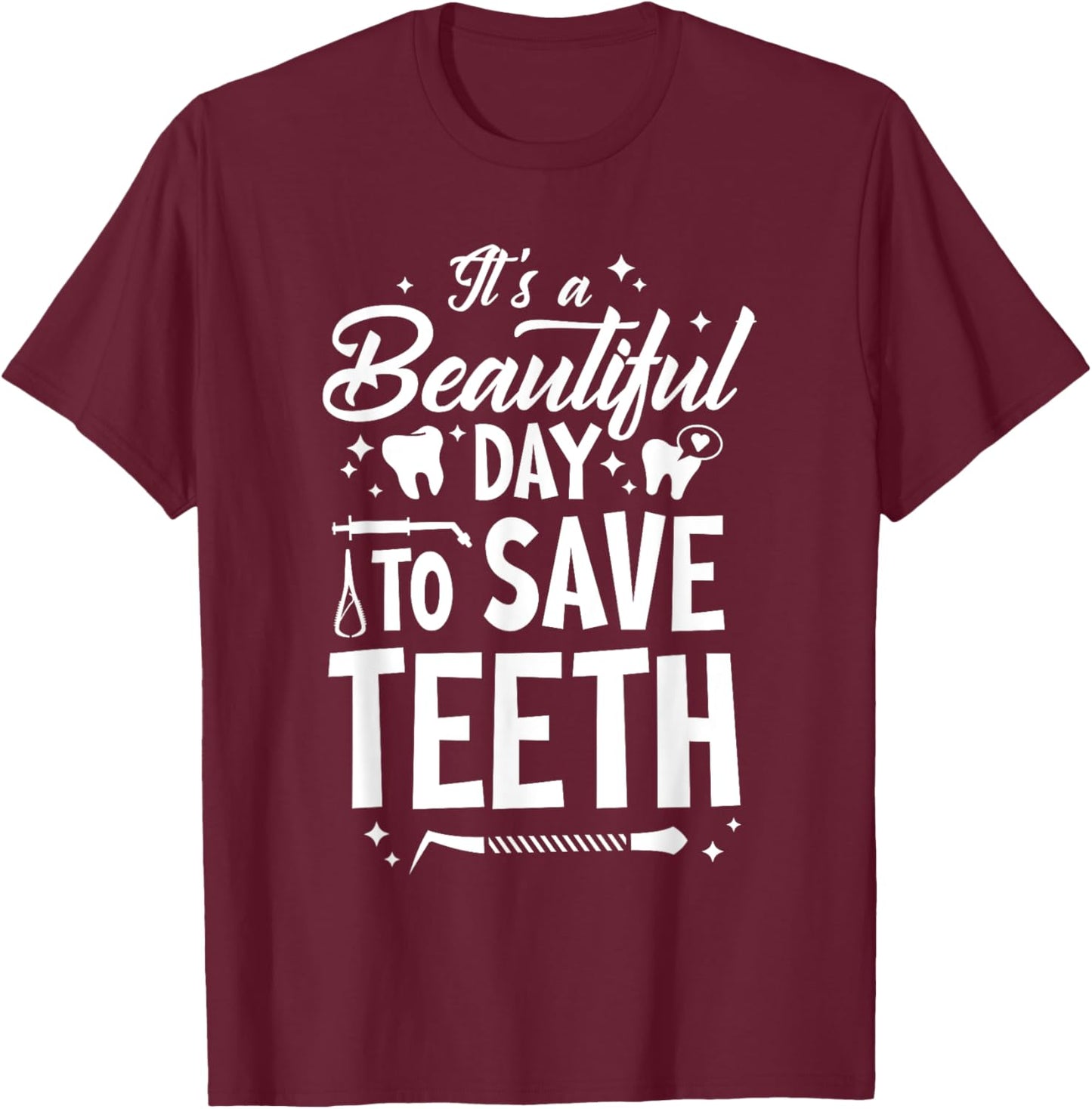 A Beautiful Day To Save Teeth - Dentist Dentistry Dental DDS T-Shirt - T-Shirt | Maroon